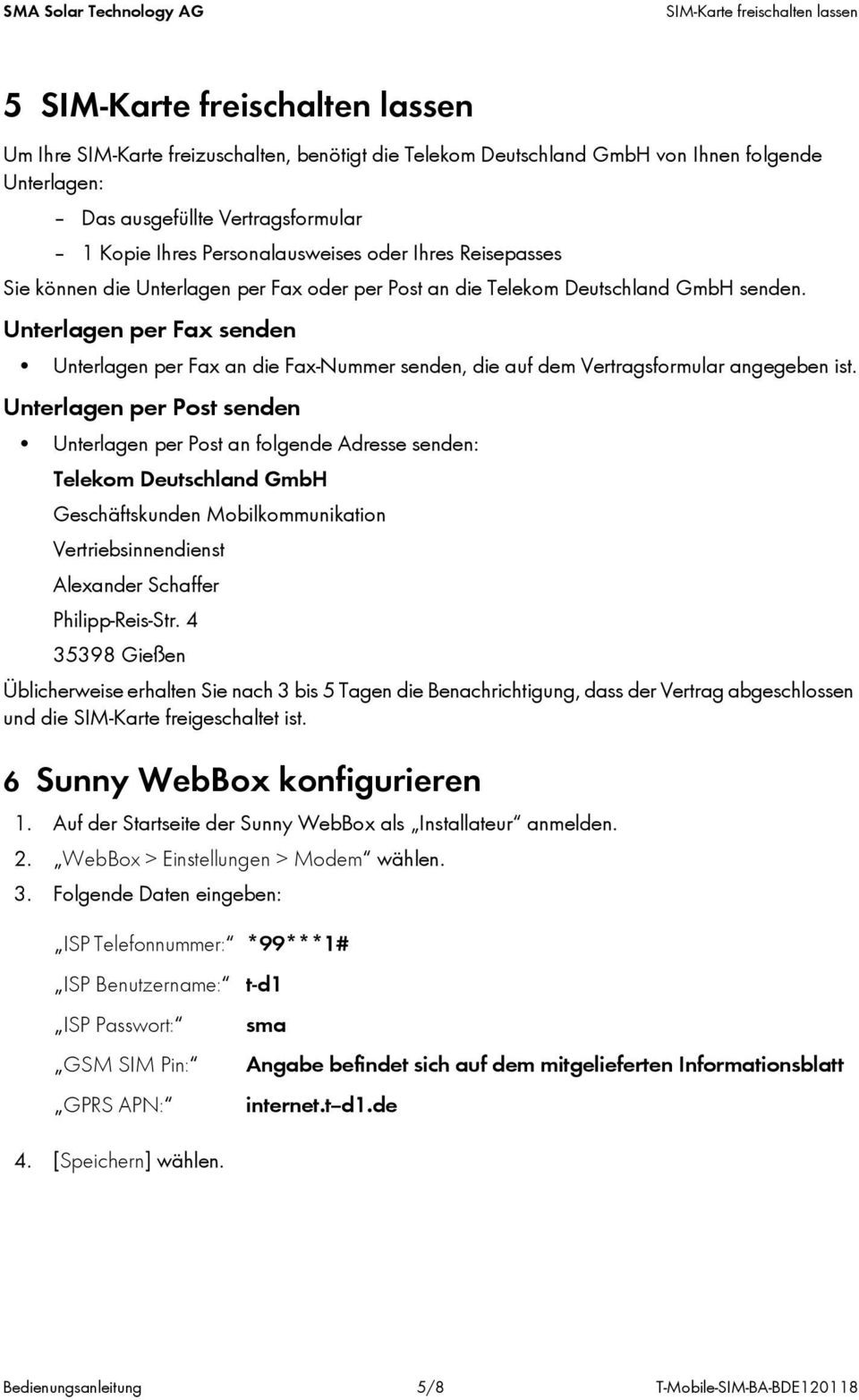 Unterlagen per Fax senden Unterlagen per Fax an die Fax-Nummer senden, die auf dem Vertragsformular angegeben ist.