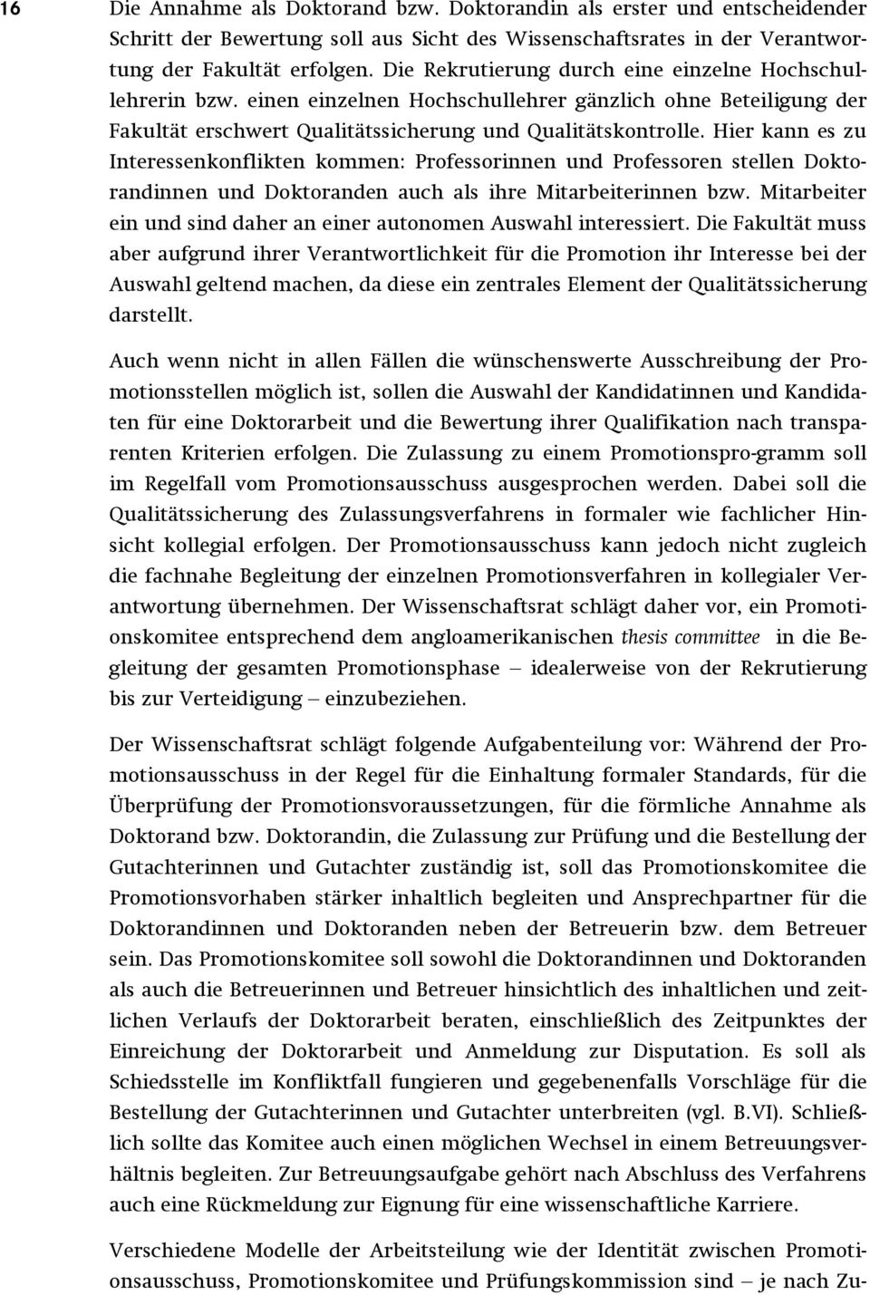 Hier kann es zu Interessenkonflikten kommen: Professorinnen und Professoren stellen Doktorandinnen und Doktoranden auch als ihre Mitarbeiterinnen bzw.