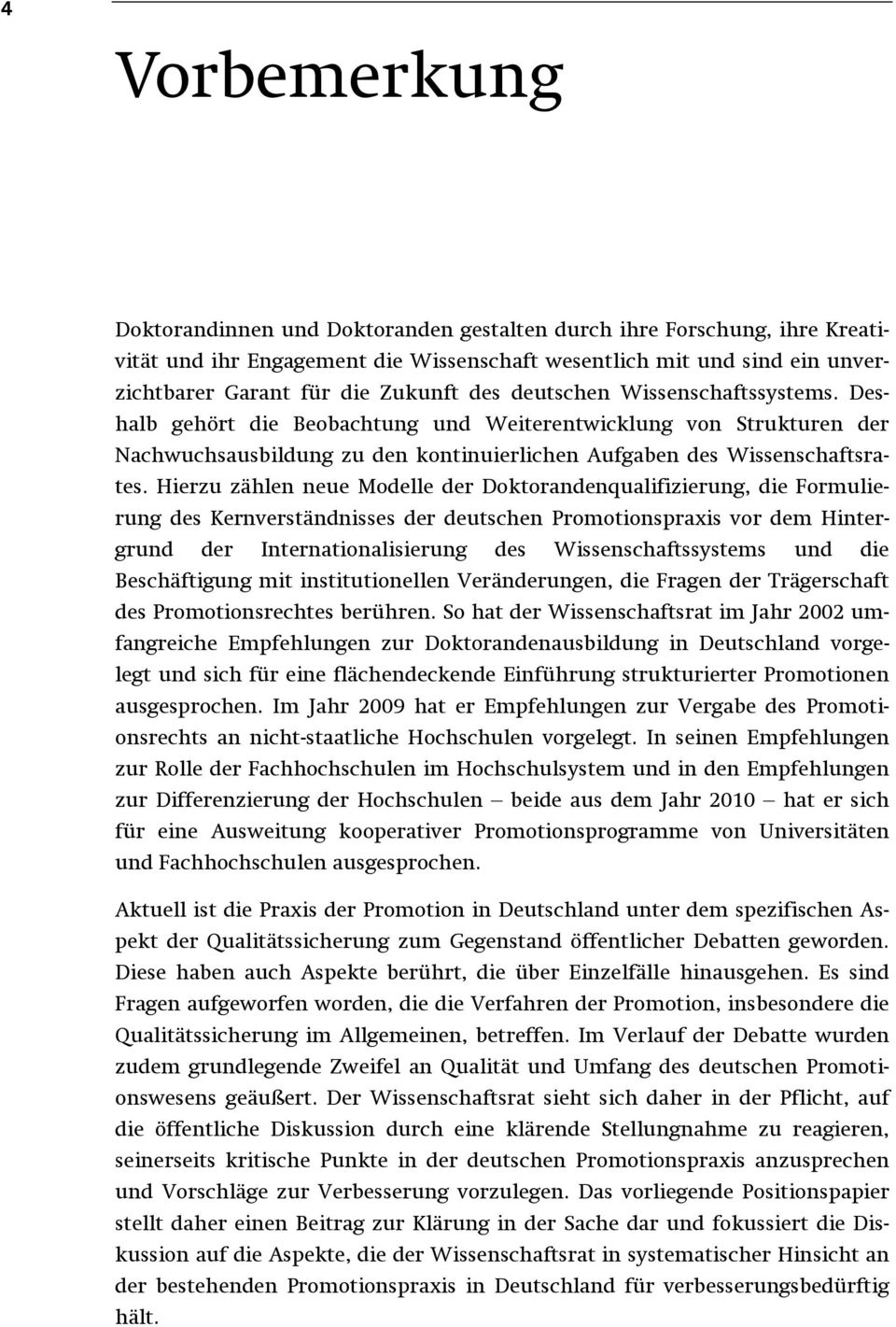 Hierzu zählen neue Modelle der Doktorandenqualifizierung, die Formulierung des Kernverständnisses der deutschen Promotionspraxis vor dem Hintergrund der Internationalisierung des Wissenschaftssystems