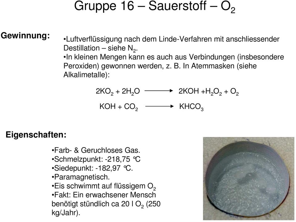 In Atemmasken (siehe Alkalimetalle): 2KO 2 + 2H 2 O 2KOH +H 2 O 2 + O 2 KOH + CO 2 KHCO 3 Eigenschaften: Farb- & Geruchloses Gas.