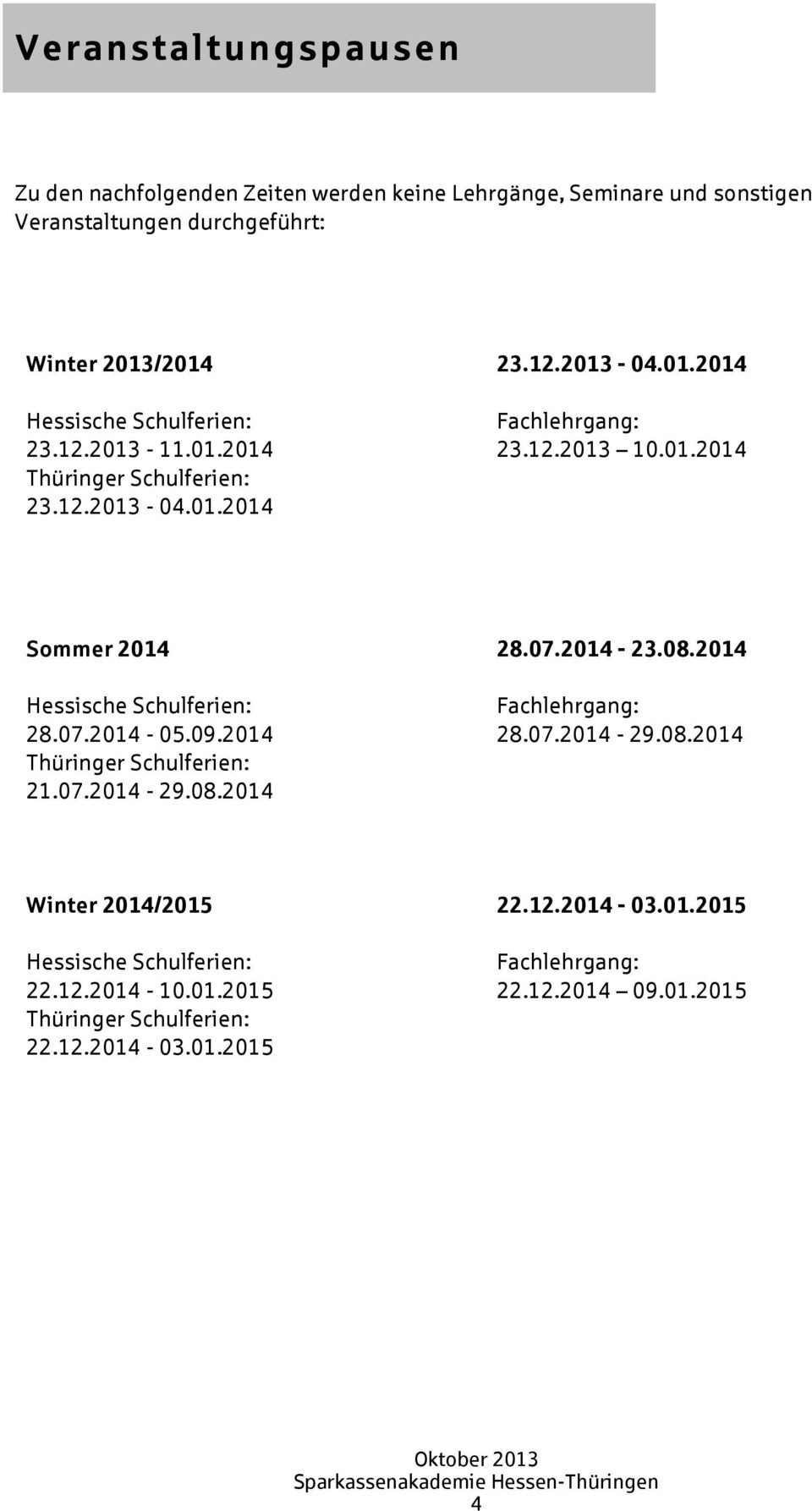 07.2014-05.09.2014 Thüringer Schulferien: 21.07.2014-29.08.2014 28.07.2014-23.08.2014 Fachlehrgang: 28.07.2014-29.08.2014 Winter 2014/2015 Hessische Schulferien: 22.