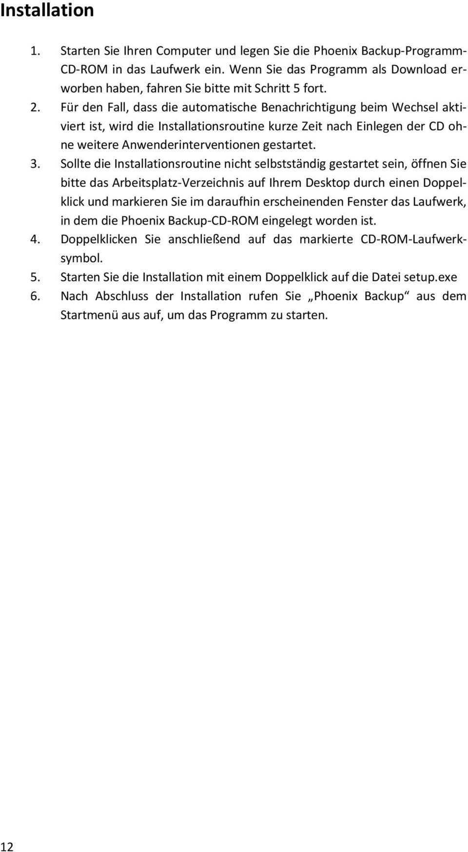 Für den Fall, dass die automatische Benachrichtigung beim Wechsel aktiviert ist, wird die Installationsroutine kurze Zeit nach Einlegen der CD ohne weitere Anwenderinterventionen gestartet. 3.