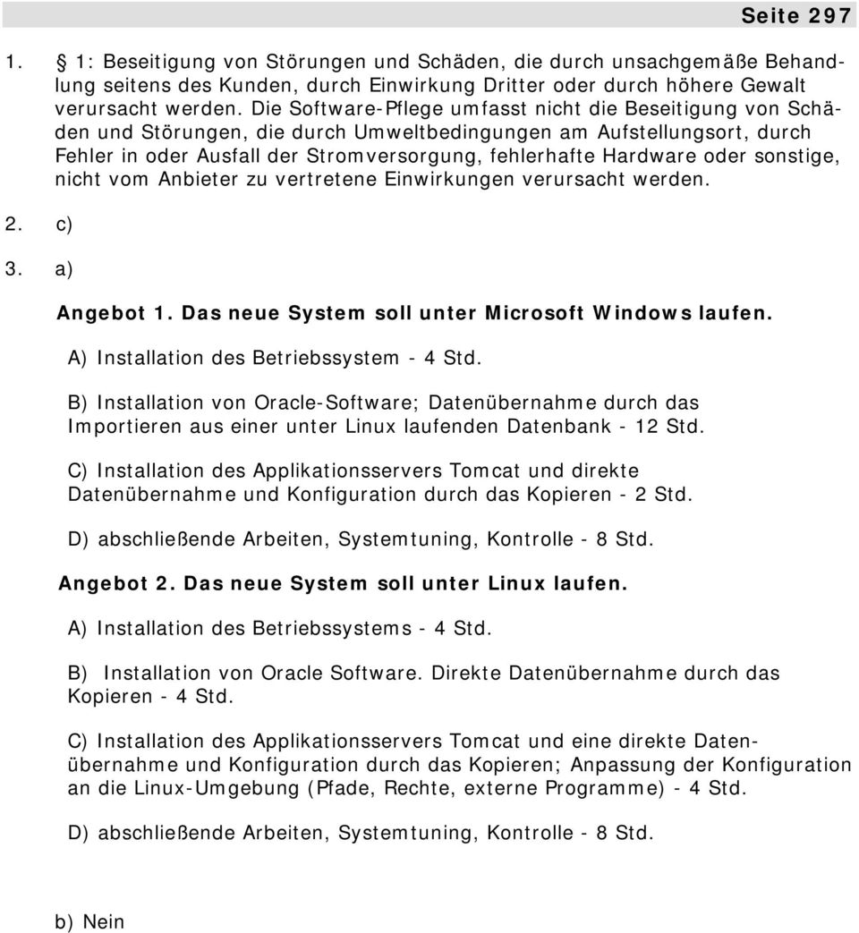 oder sonstige, nicht vom Anbieter zu vertretene Einwirkungen verursacht werden. 2. c) 3. a) Angebot 1. Das neue System soll unter Microsoft Windows laufen. A) Installation des Betriebssystem - 4 Std.