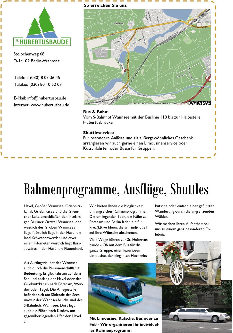 de Bus & Bahn: Vom S-Bahnhof Wannsee mit der Buslinie 118 bis zur Haltestelle Hubertusbrücke Shuttleservice: Für besondere Anlässe und als außergewöhnliches Geschenk arrangieren wir auch gerne einen