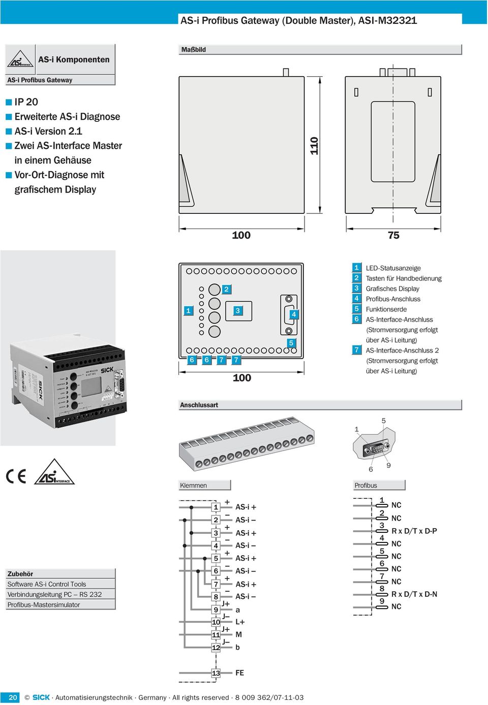 AS-Interface-Anschluss (Stromversorgung erfolgt über AS-i Leitung) AS-Interface-Anschluss (Stromversorgung erfolgt über AS-i Leitung) Anschlussart 9 Klemmen Profibus Zubehör Software AS-i