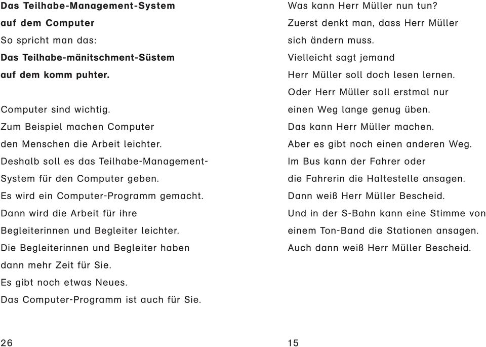 Dann wird die Arbeit für ihre Begleiterinnen und Begleiter leichter. Die Begleiterinnen und Begleiter haben dann mehr Zeit für Sie. Es gibt noch etwas Neues. Das Computer-Programm ist auch für Sie.