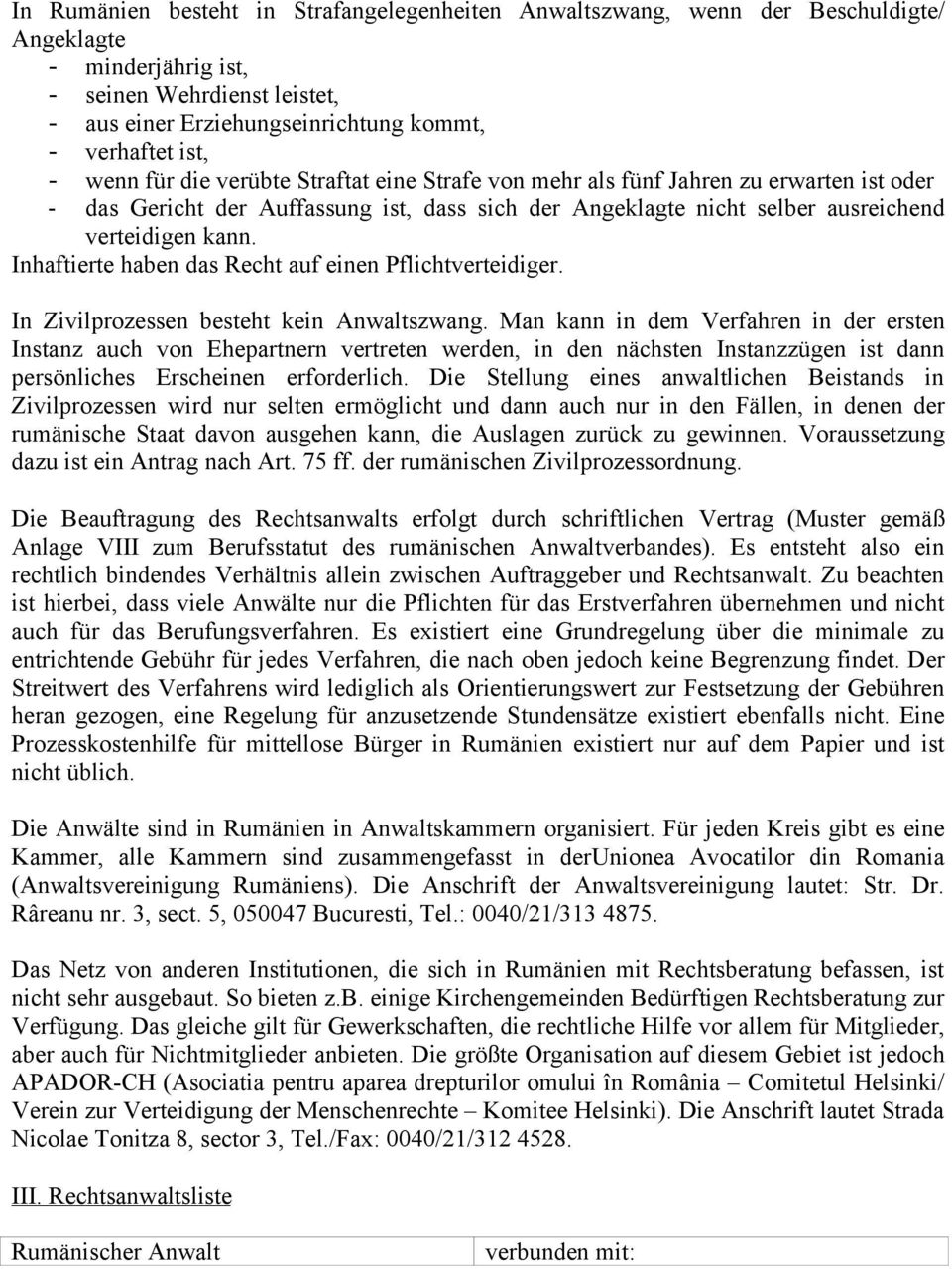 Inhaftierte haben das Recht auf einen Pflichtverteidiger. In Zivilprozessen besteht kein Anwaltszwang.