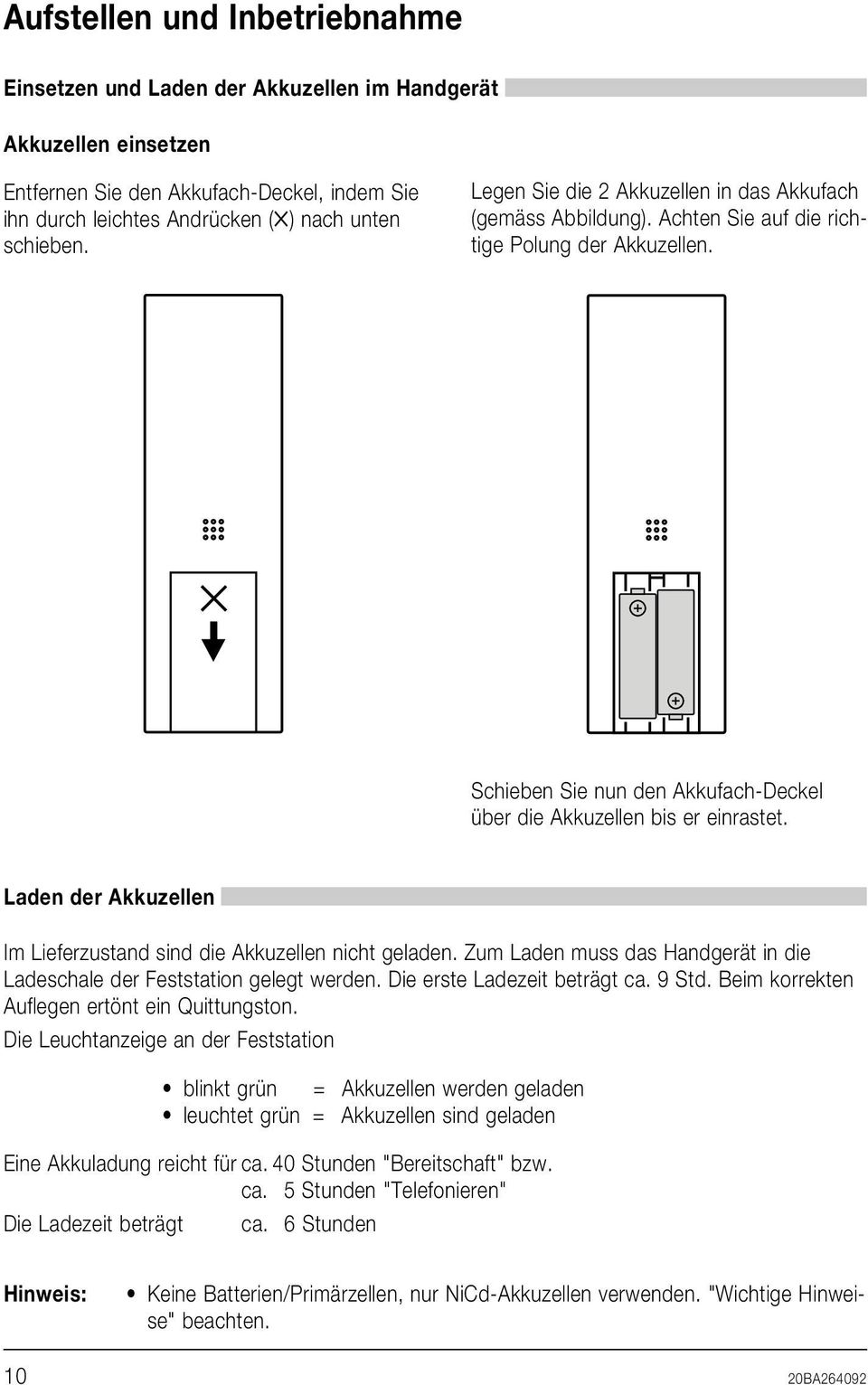 Laden der Akkuzellen Im Lieferzustand sind die Akkuzellen nicht geladen. Zum Laden muss das Handgerät in die Ladeschale der Feststation gelegt werden. Die erste Ladezeit beträgt ca. 9 Std.