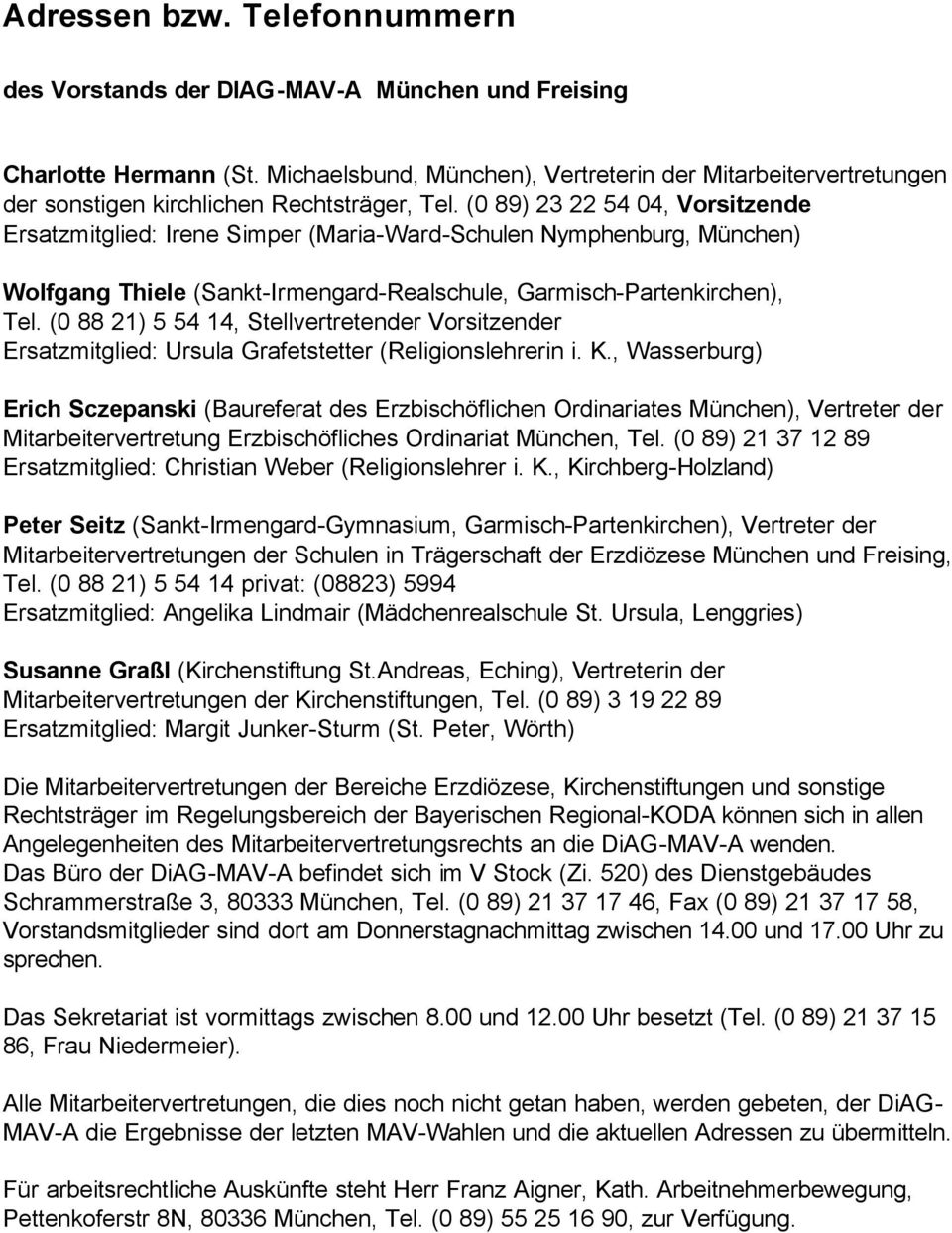 (0 89) 23 22 54 04, Vorsitzende Ersatzmitglied: Irene Simper (Maria-Ward-Schulen Nymphenburg, München) Wolfgang Thiele (Sankt-Irmengard-Realschule, Garmisch-Partenkirchen), Tel.