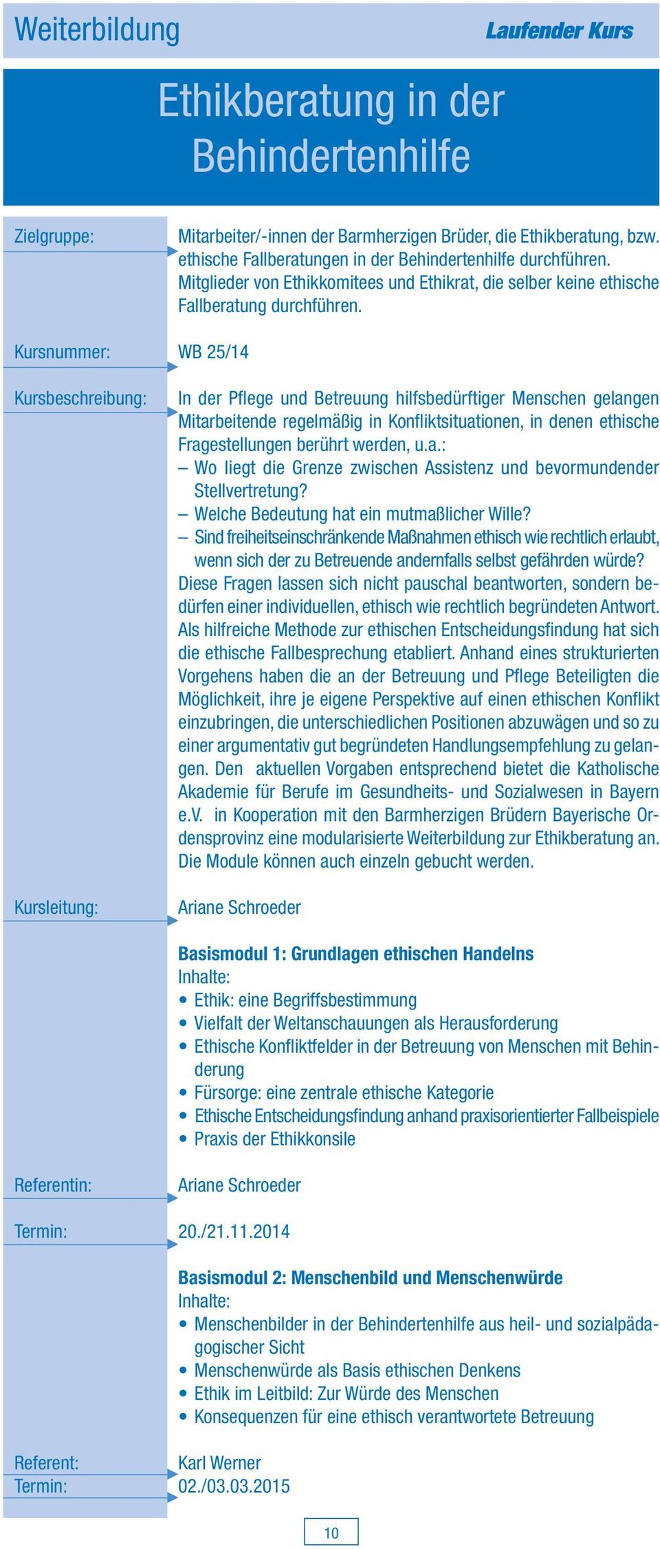 WB 25/14 In der Pfl ege und Betreuung hilfsbedürftiger Menschen gelangen Mitarbeitende regelmäßig in Konfl iktsituationen, in denen ethische Fragestellungen berührt werden, u.a.: Wo liegt die Grenze zwischen Assistenz und bevormundender Stellvertretung?