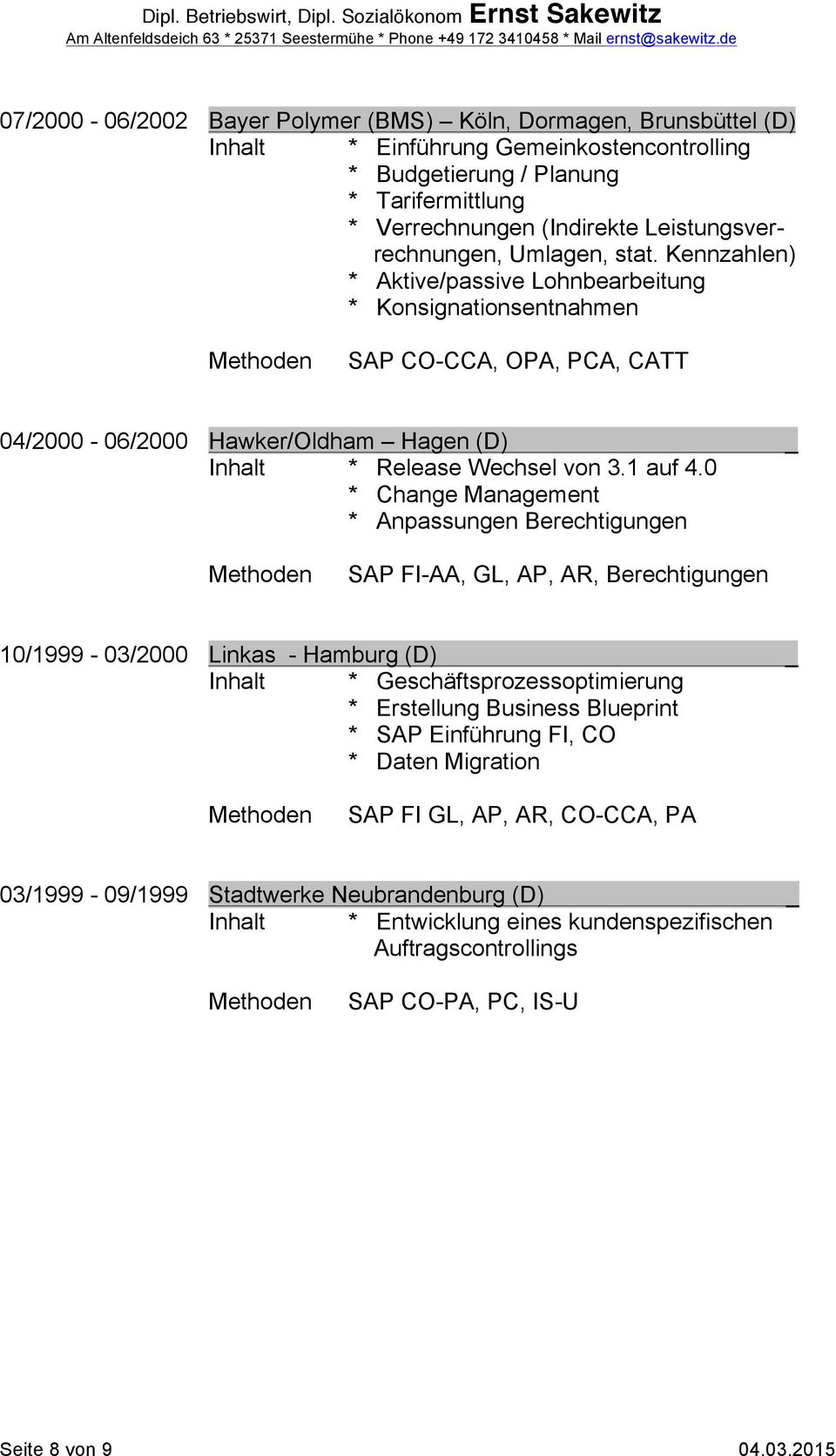 Kennzahlen) * Aktive/passive Lohnbearbeitung * Konsignationsentnahmen SAP CO-CCA, OPA, PCA, CATT 04/2000-06/2000 Hawker/Oldham Hagen (D) Inhalt * Release Wechsel von 3.1 auf 4.