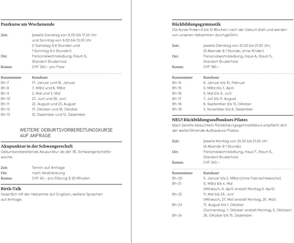 00 Uhr, (6 Abende à 1 Stunde, ohne Kinder) Personalwohnsiedlung, Haus A, Raum 5, CHF 180. Kursnummer Bh-7 Bh-8 Bh-9 Bh-10 Bh-11 Bh-12 Bh-13 Kursdauer 17. Januar und 18. Januar 7. März und 8. März 2.