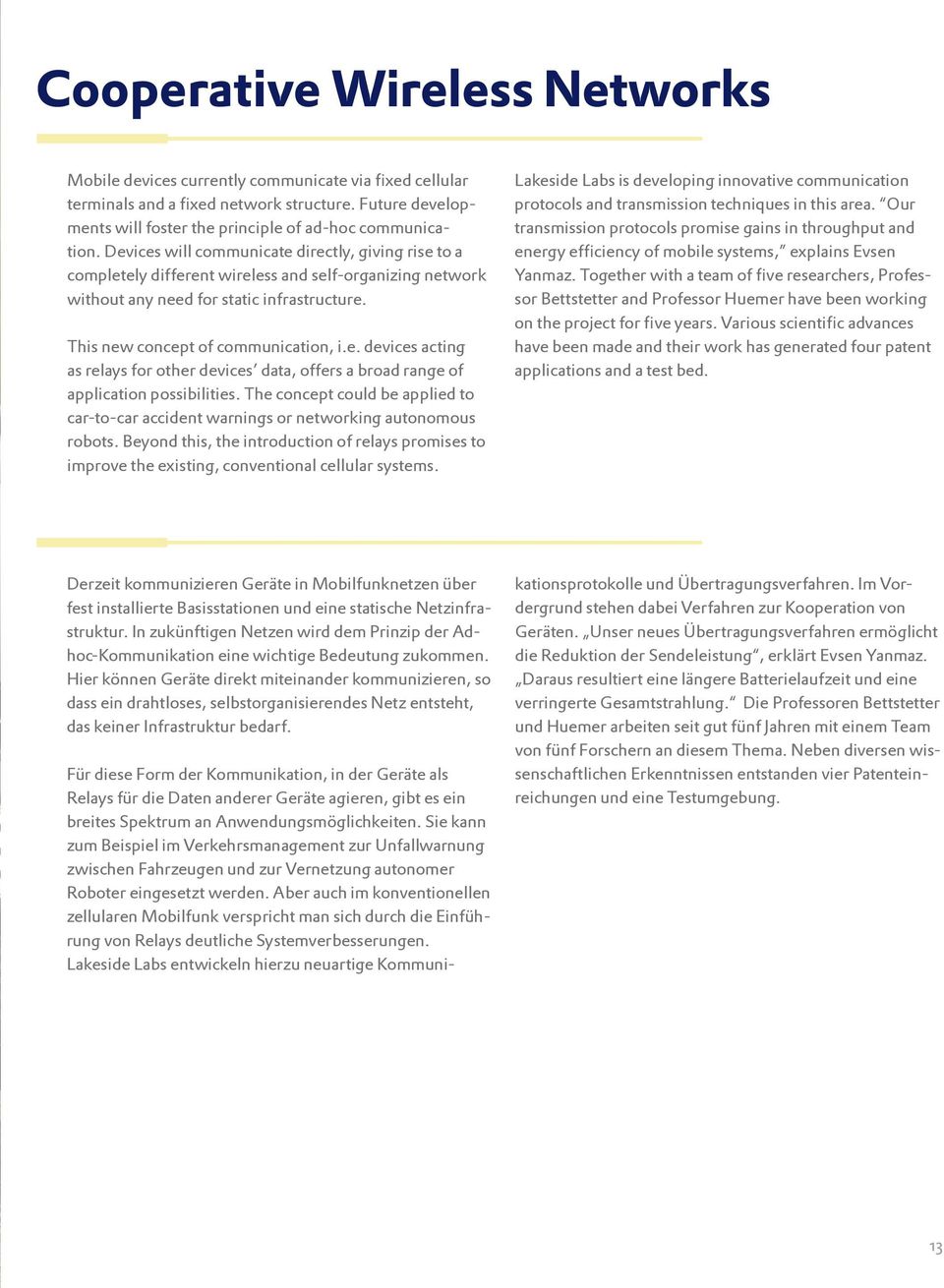 The concept could be applied to car-to-car accident warnings or networking autonomous robots. Beyond this, the introduction of relays promises to improve the existing, conventional cellular systems.