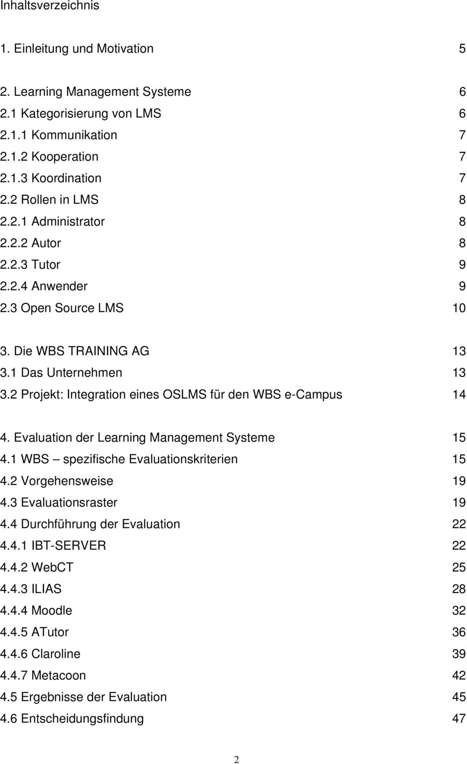 2 Projekt: Integration eines OSLMS für den WBS e-campus 14 4. Evaluation der Learning Management Systeme 15 4.1 WBS spezifische Evaluationskriterien 15 4.2 Vorgehensweise 19 4.