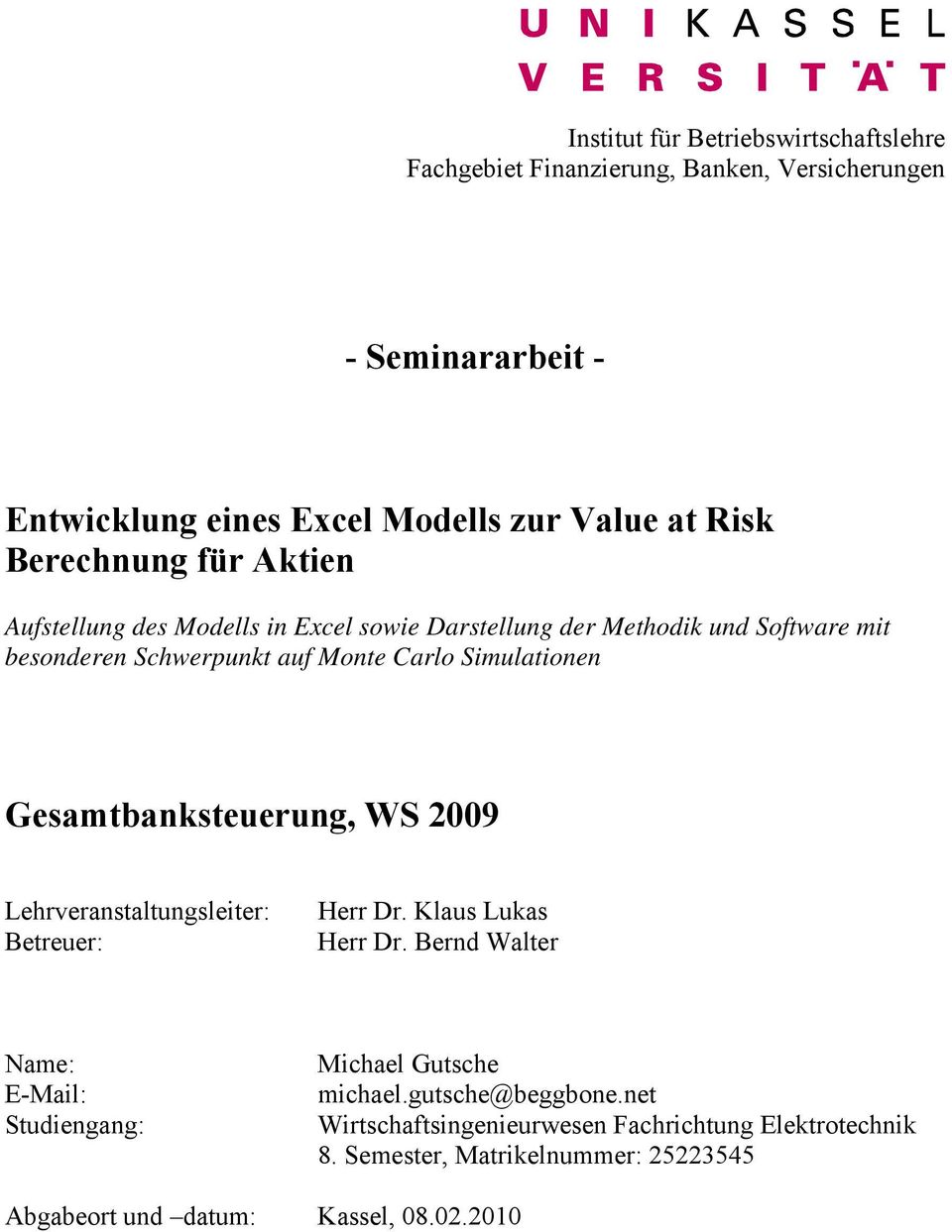Gesamtbanksteuerung, WS 2009 Lehrveranstaltungsleiter: Betreuer: Herr Dr. Klaus Lukas Herr Dr.