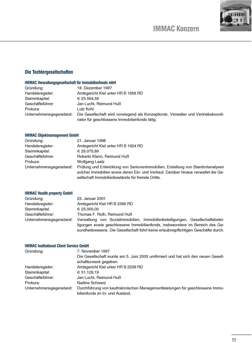 Immobilienfonds tätig. IMMAC Objektmanagement GmbH Gründung: 21. Januar 1998 Handelsregister: Amtsgericht Kiel unter HR B 1924 RD Stammkapital: E 26.
