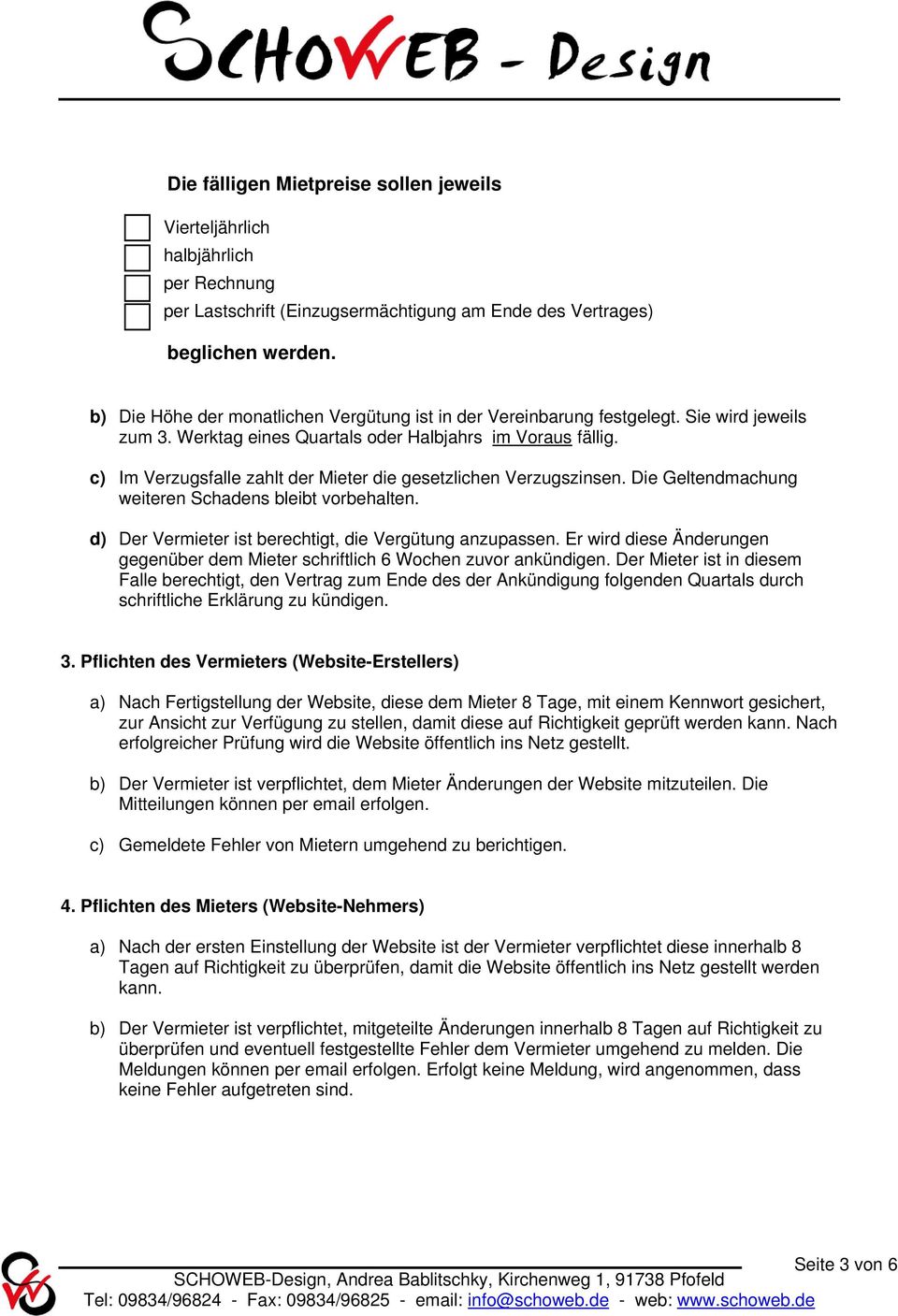 c) Im Verzugsfalle zahlt der Mieter die gesetzlichen Verzugszinsen. Die Geltendmachung weiteren Schadens bleibt vorbehalten. d) Der Vermieter ist berechtigt, die Vergütung anzupassen.