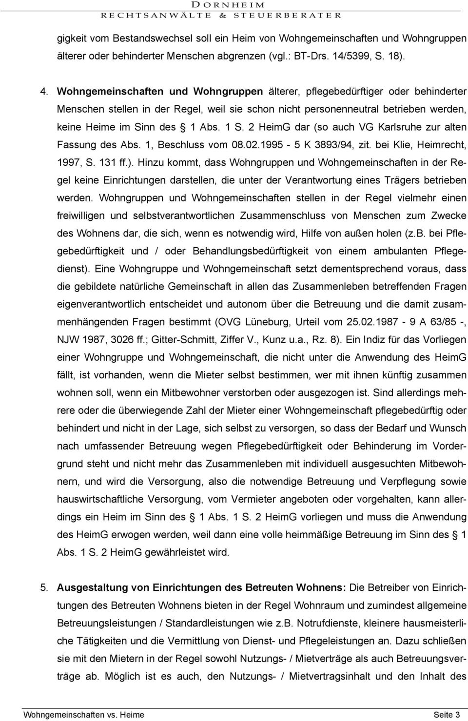2 HeimG dar (so auch VG Karlsruhe zur alten Fassung des Abs. 1, Beschluss vom 08.02.1995-5 K 3893/94, zit. bei Klie, Heimrecht, 1997, S. 131 ff.).