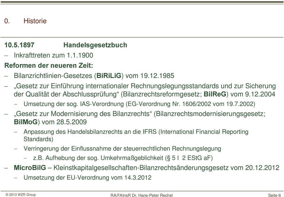 IAS-Verordnung (EG-Verordnung Nr. 1606/2002 vom 19.7.2002) Gesetz zur Modernisierung des Bilanzrechts (Bilanzrechtsmodernisierungsgesetz; BilMoG) vom 28.5.