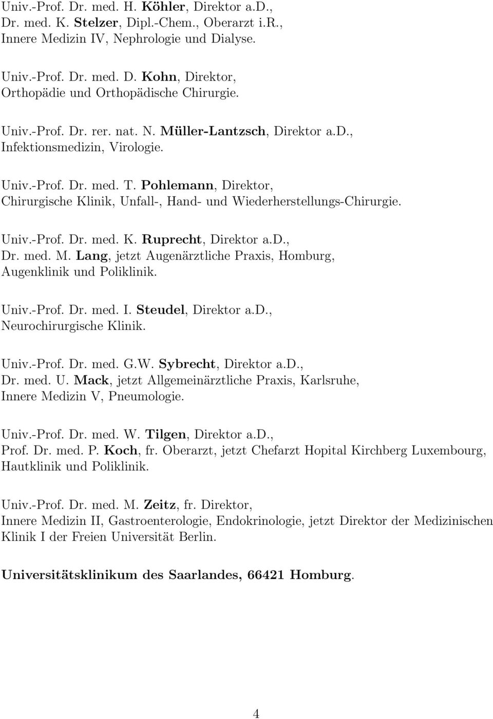 Pohlemann, Direktor, Chirurgische Klinik, Unfall-, Hand- und Wiederherstellungs-Chirurgie. Univ.-Prof. Dr. med. K. Ruprecht, Direktor a.d., Dr. med. M.