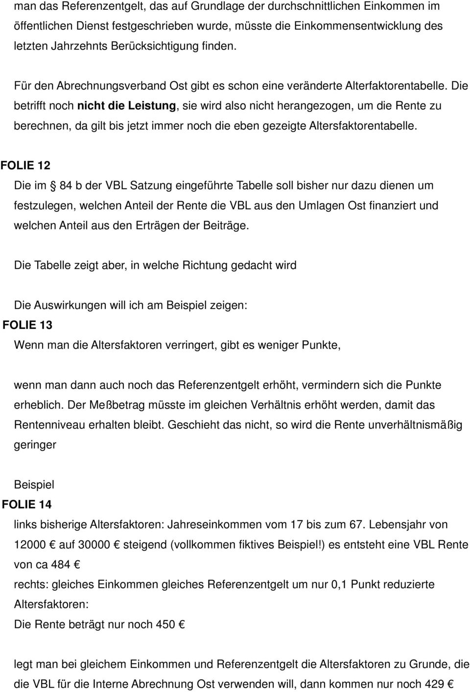 Die betrifft noch nicht die Leistung, sie wird also nicht herangezogen, um die Rente zu berechnen, da gilt bis jetzt immer noch die eben gezeigte Altersfaktorentabelle.