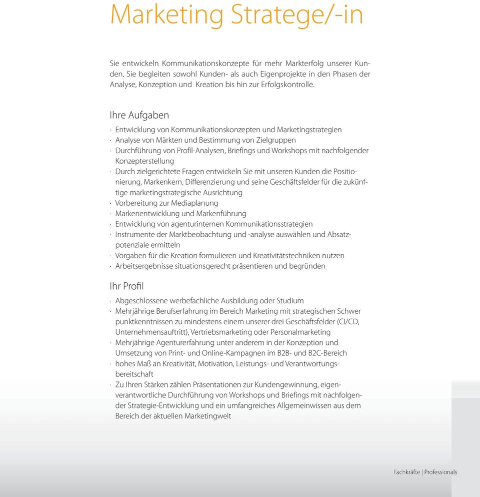 Ihre Aufgaben Entwicklung von Kommunikationskonzepten und Marketingstrategien Analyse von Märkten und Bestimmung von Zielgruppen Durchführung von Profil-Analysen, Briefings und Workshops mit