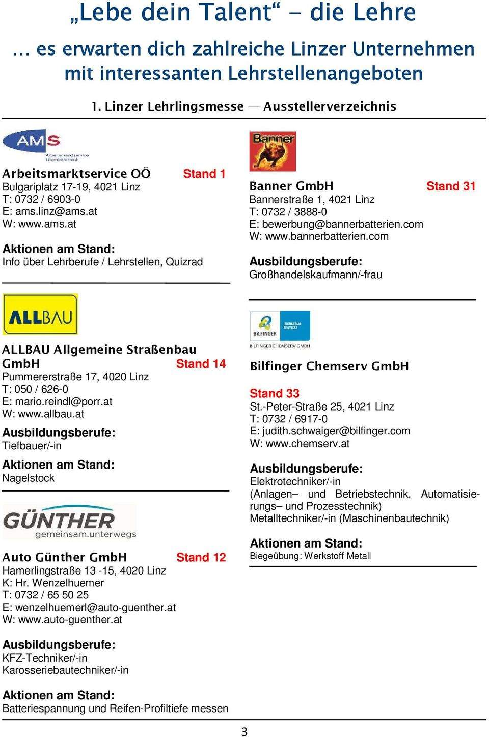 linz@ams.at W: www.ams.at Info über Lehrberufe / Lehrstellen, Quizrad Banner GmbH Stand 31 Bannerstraße 1, 4021 Linz T: 0732 / 3888-0 E: bewerbung@bannerbatterien.