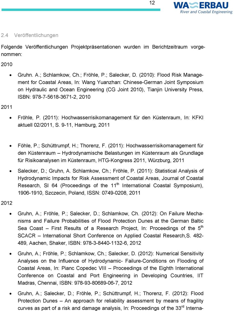 978-7-5618-3671-2, 2010 2011 Fröhle, P. (2011): Hochwasserrisikomanagement für den Küstenraum, In: KFKI aktuell 02/2011, S. 9-11, Hamburg, 2011 Föhle, P.; Schüttrumpf, H.; Thorenz, F.
