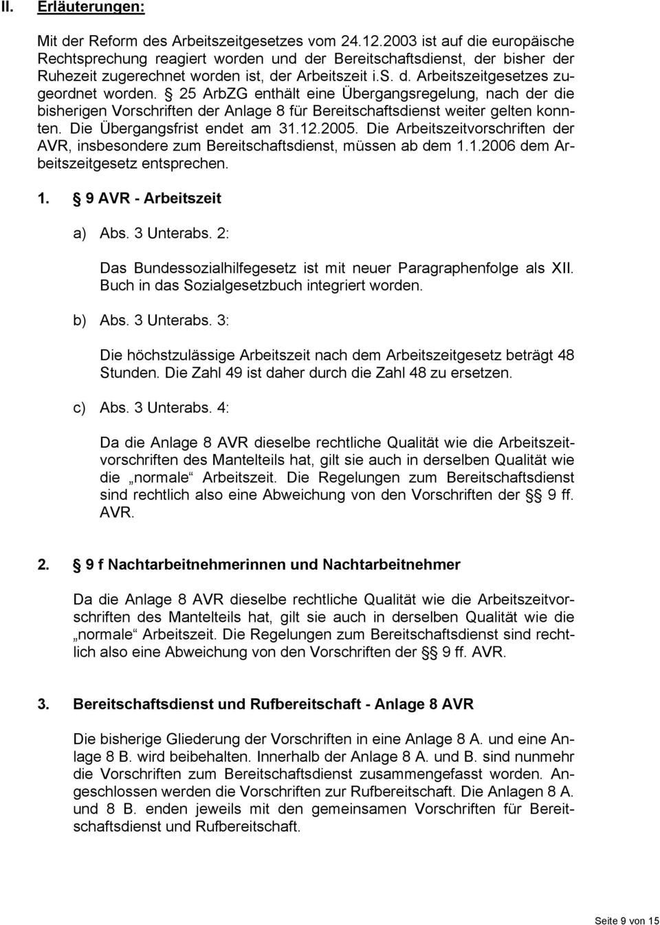 25 ArbZG enthält eine Übergangsregelung, nach der die bisherigen Vorschriften der Anlage 8 für Bereitschaftsdienst weiter gelten konnten. Die Übergangsfrist endet am 31.12.2005.