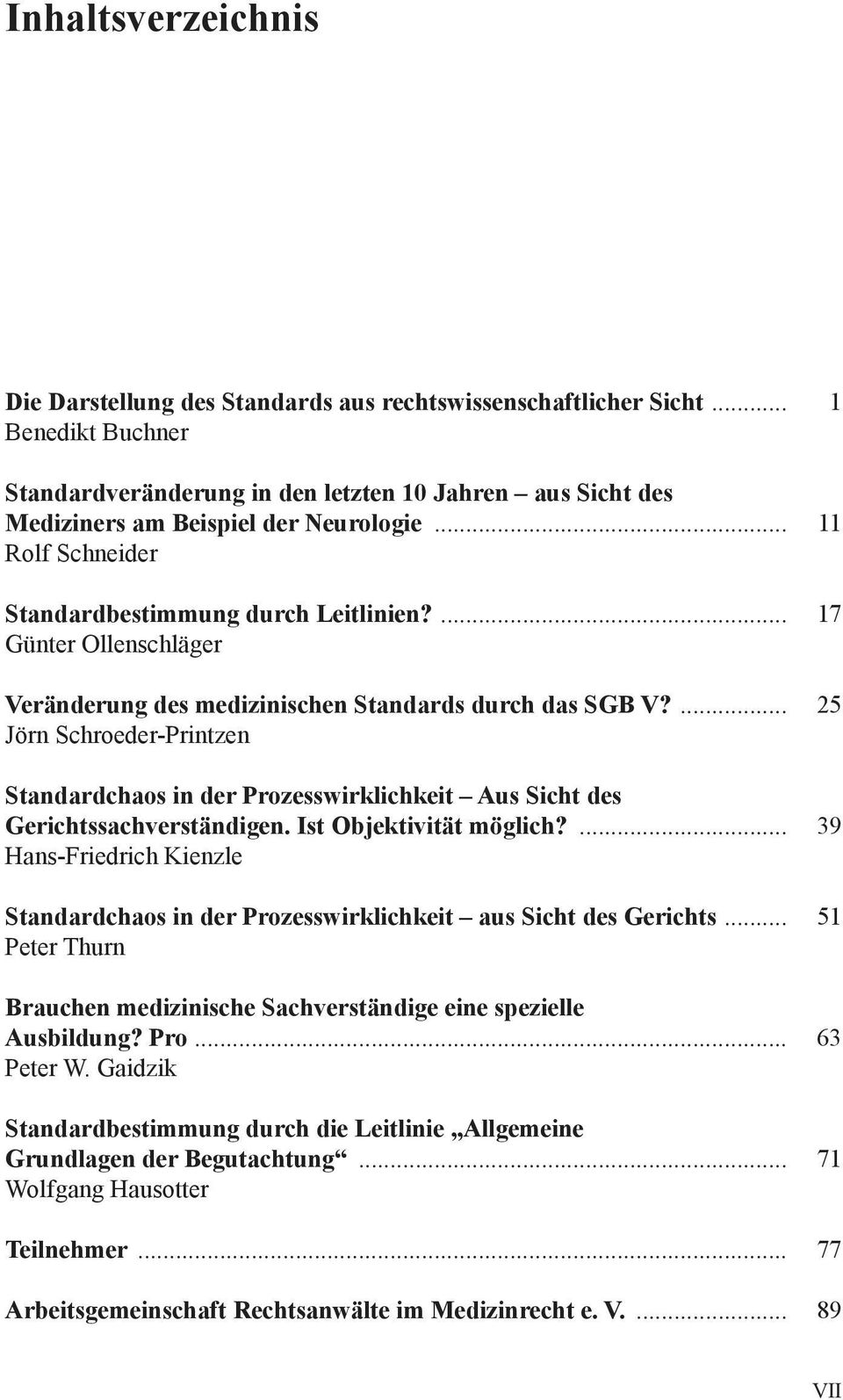 ... 17 Günter Ollenschläger Veränderung des medizinischen Standards durch das SGB V?... 25 Jörn Schroeder-Printzen Standardchaos in der Prozesswirklichkeit Aus Sicht des Gerichtssachverständigen.