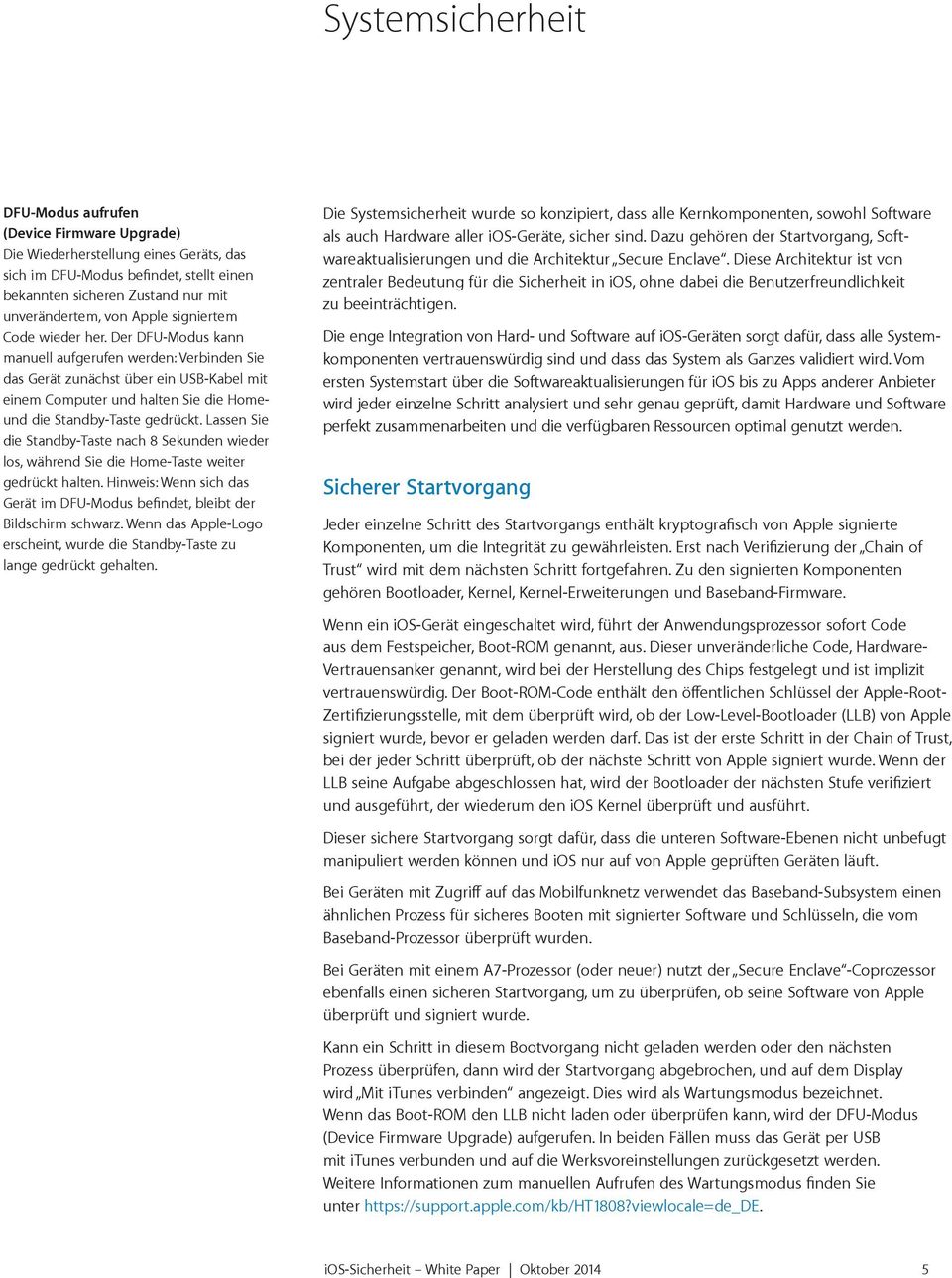 Der DFU-Modus kann manuell aufgerufen werden: Verbinden Sie das Gerät zunächst über ein USB-Kabel mit einem Computer und halten Sie die Homeund die Standby-Taste gedrückt.