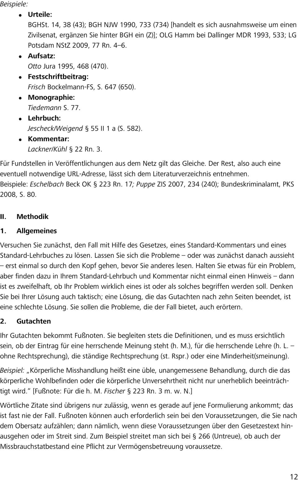 Aufsatz: Otto Jura 1995, 468 (470). Festschriftbeitrag: Frisch Bockelmann-FS, S. 647 (650). Monographie: Tiedemann S. 77. Lehrbuch: Jescheck/Weigend 55 II 1 a (S. 582). Kommentar: Lackner/Kühl 22 Rn.