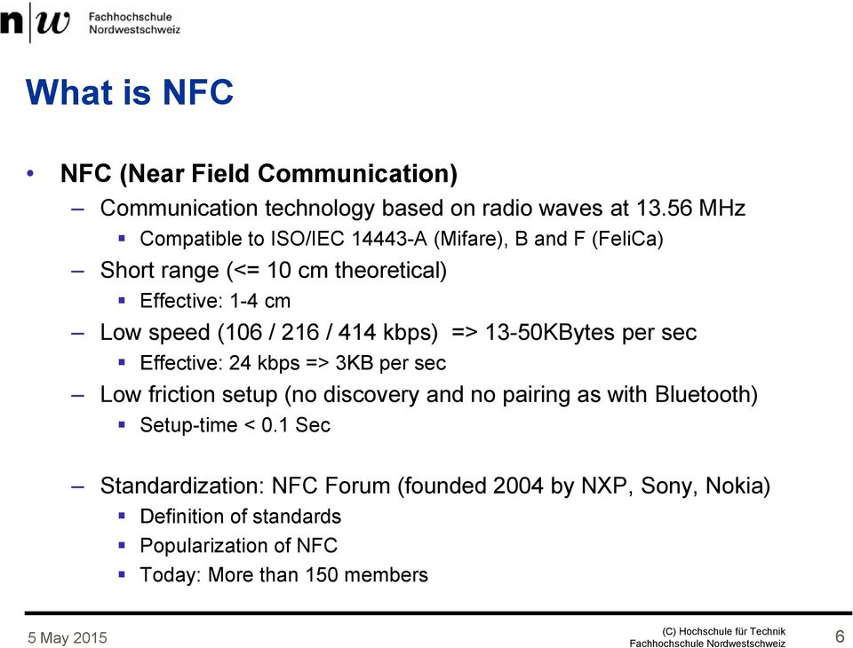 216 / 414 kbps) => 13-50KBytes per sec Effective: 24 kbps => 3KB per sec Low friction setup (no discovery and no pairing as with