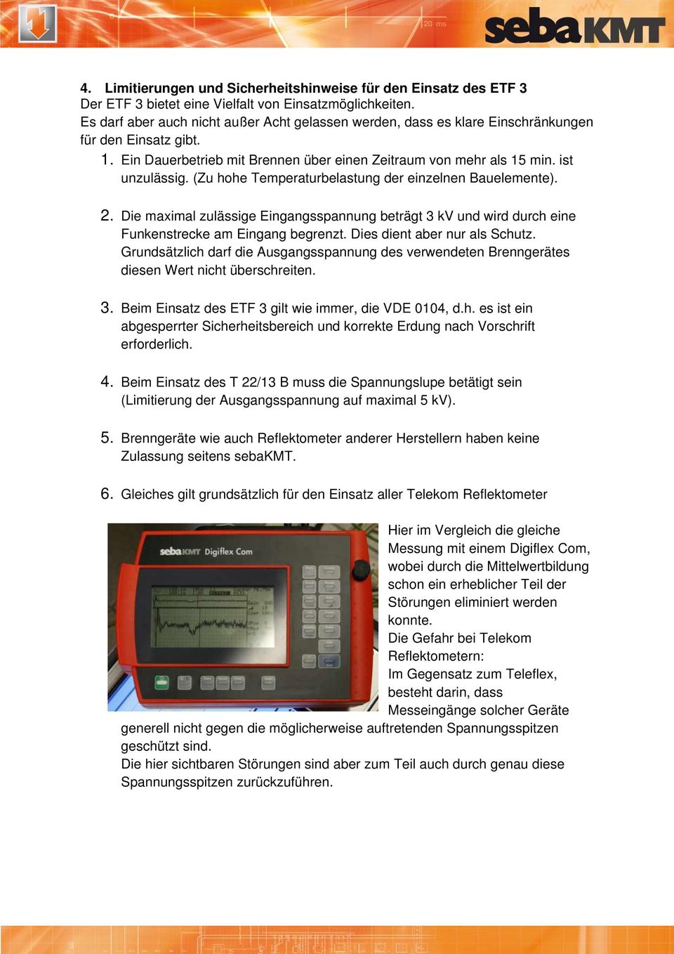 (Zu hohe Temperaturbelastung der einzelnen Bauelemente). 2. Die maximal zulässige Eingangsspannung beträgt 3 kv und wird durch eine Funkenstrecke am Eingang begrenzt. Dies dient aber nur als Schutz.