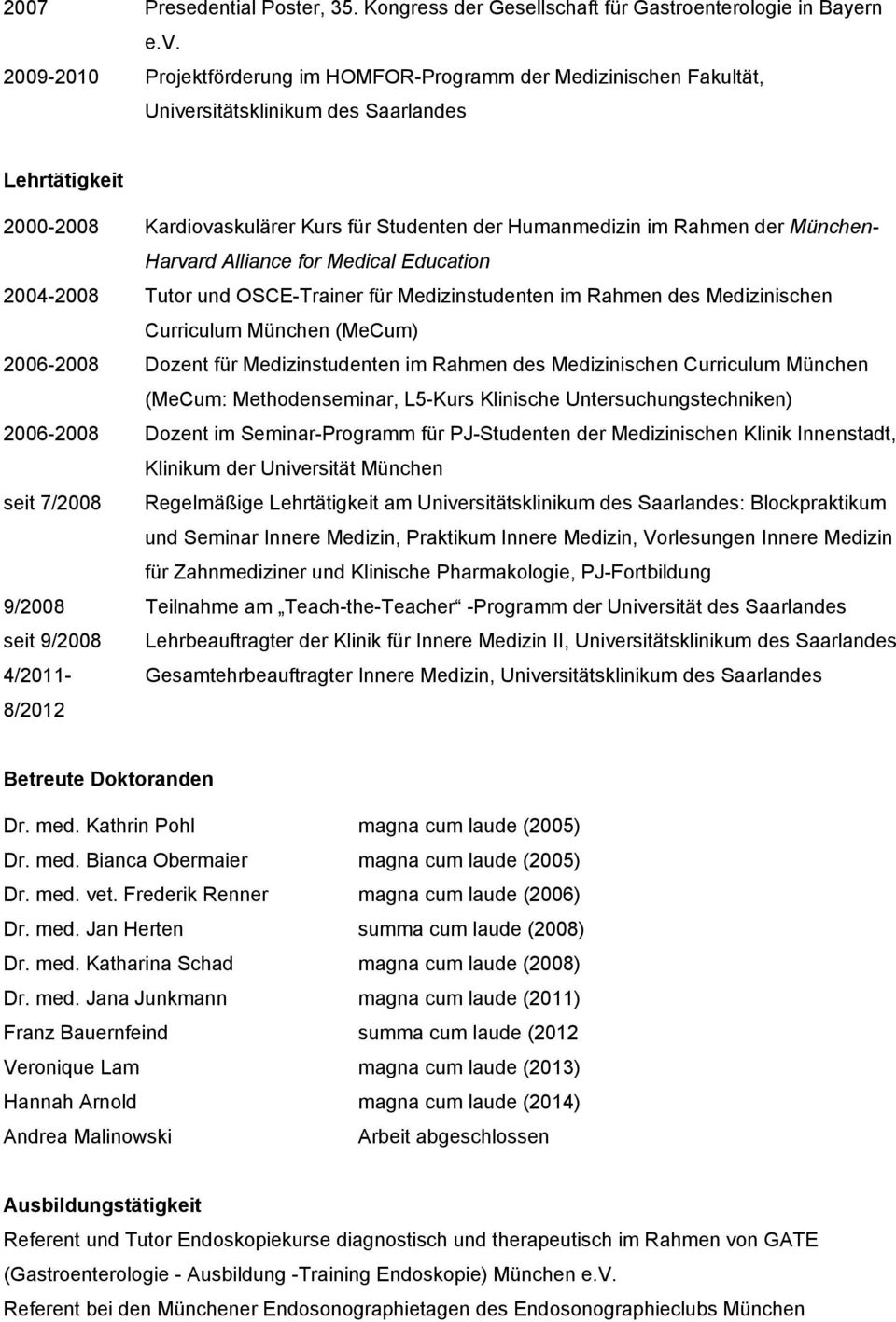 der München- Harvard Alliance for Medical Education 2004-2008 Tutor und OSCE-Trainer für Medizinstudenten im Rahmen des Medizinischen Curriculum München (MeCum) 2006-2008 Dozent für Medizinstudenten
