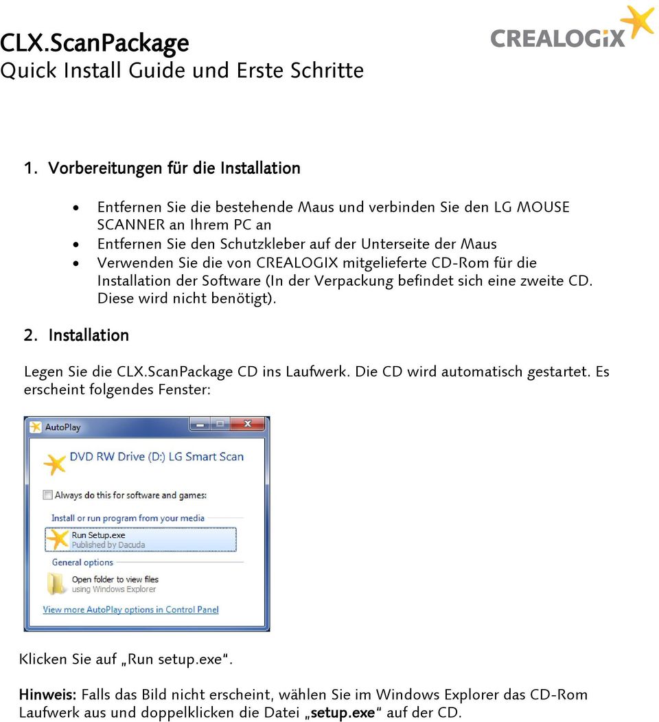 Maus Verwenden Sie die von CREALOGIX mitgelieferte CD-Rom für die Installation der Software (In der Verpackung befindet sich eine zweite CD. Diese wird nicht benötigt). 2.