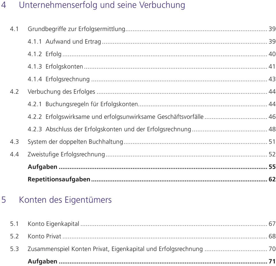 .. 48 4.3 System der doppelten Buchhaltung... 51 4.4 Zweistufige Erfolgsrechnung... 52 Aufgaben... 55 Repetitionsaufgaben... 62 5 Konten des Eigentümers 5.