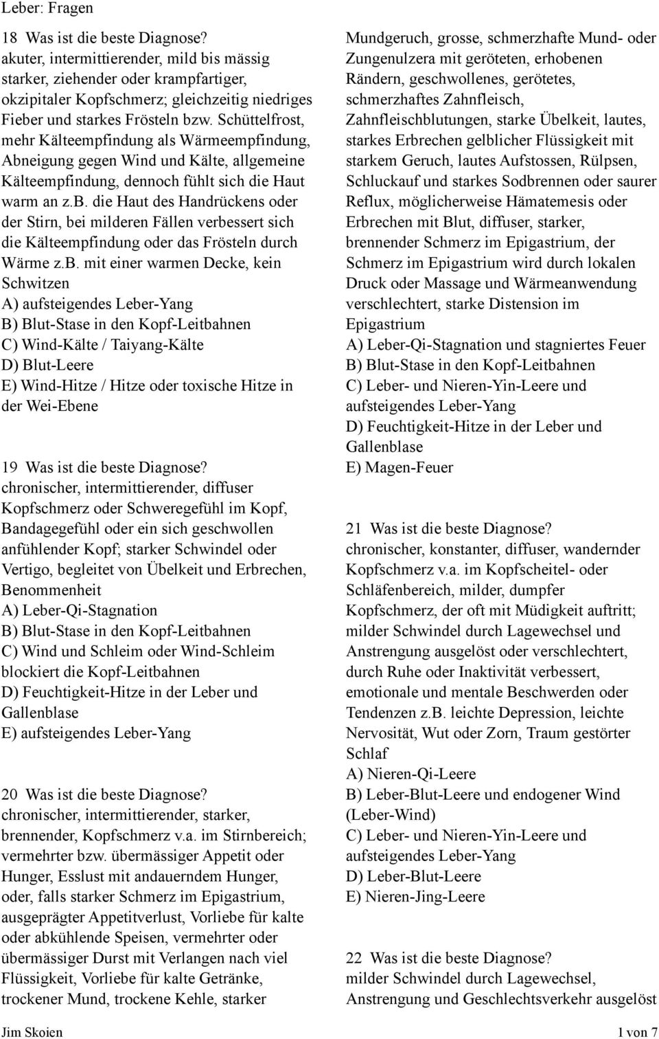 b. mit einer warmen Decke, kein Schwitzen A) aufsteigendes Leber-Yang B) Blut-Stase in den Kopf-Leitbahnen C) Wind-Kälte / Taiyang-Kälte D) Blut-Leere E) Wind-Hitze / Hitze oder toxische Hitze in der