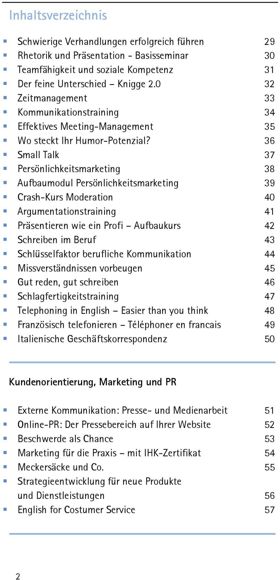 36 Small Talk 37 Persönlichkeitsmarketing 38 Aufbaumodul Persönlichkeitsmarketing 39 Crash-Kurs Moderation 40 Argumentationstraining 41 Präsentieren wie ein Profi Aufbaukurs 42 Schreiben im Beruf 43