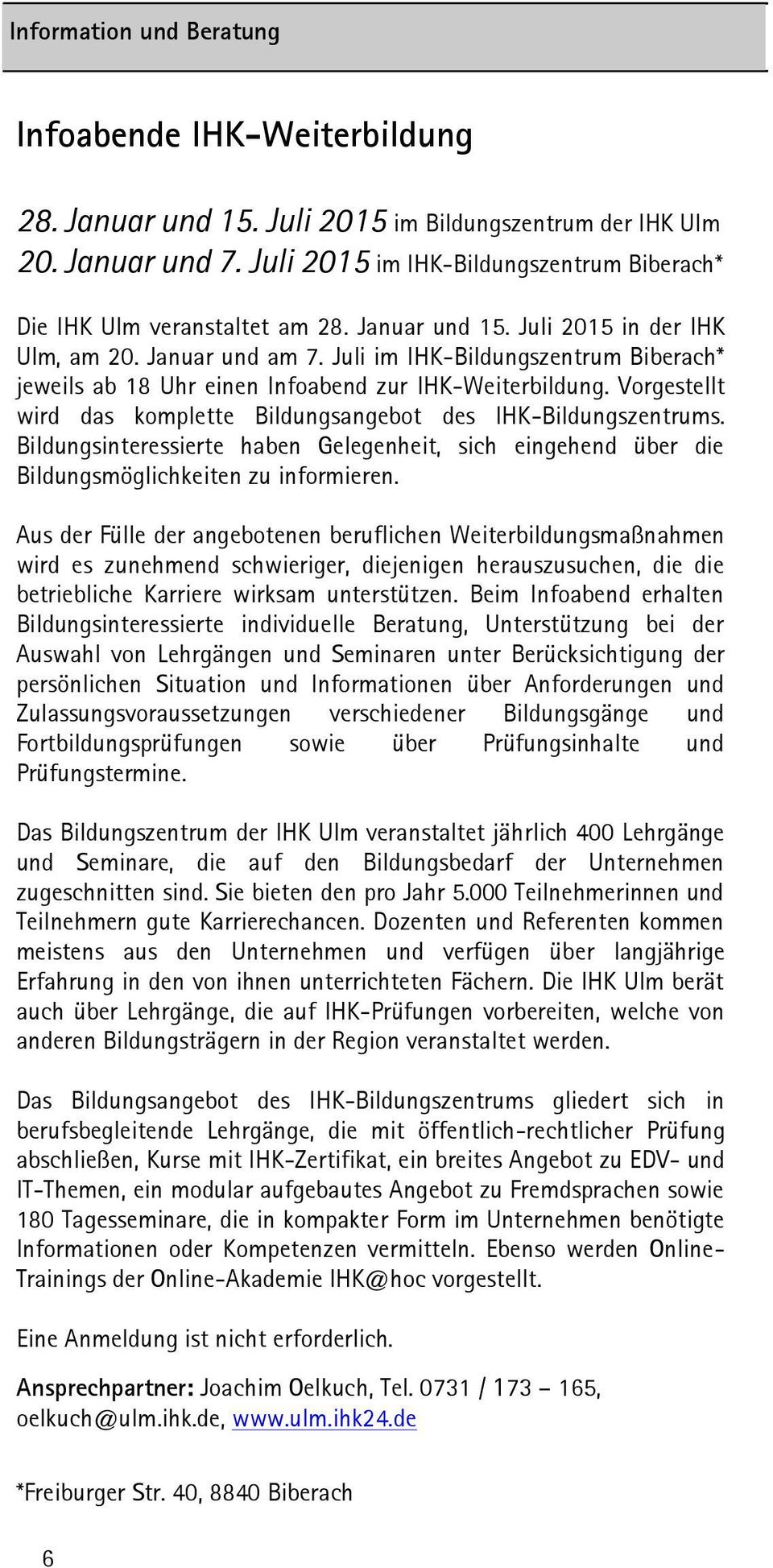 Vorgestellt wird das komplette Bildungsangebot des IHK-Bildungszentrums. Bildungsinteressierte haben Gelegenheit, sich eingehend über die Bildungsmöglichkeiten zu informieren.