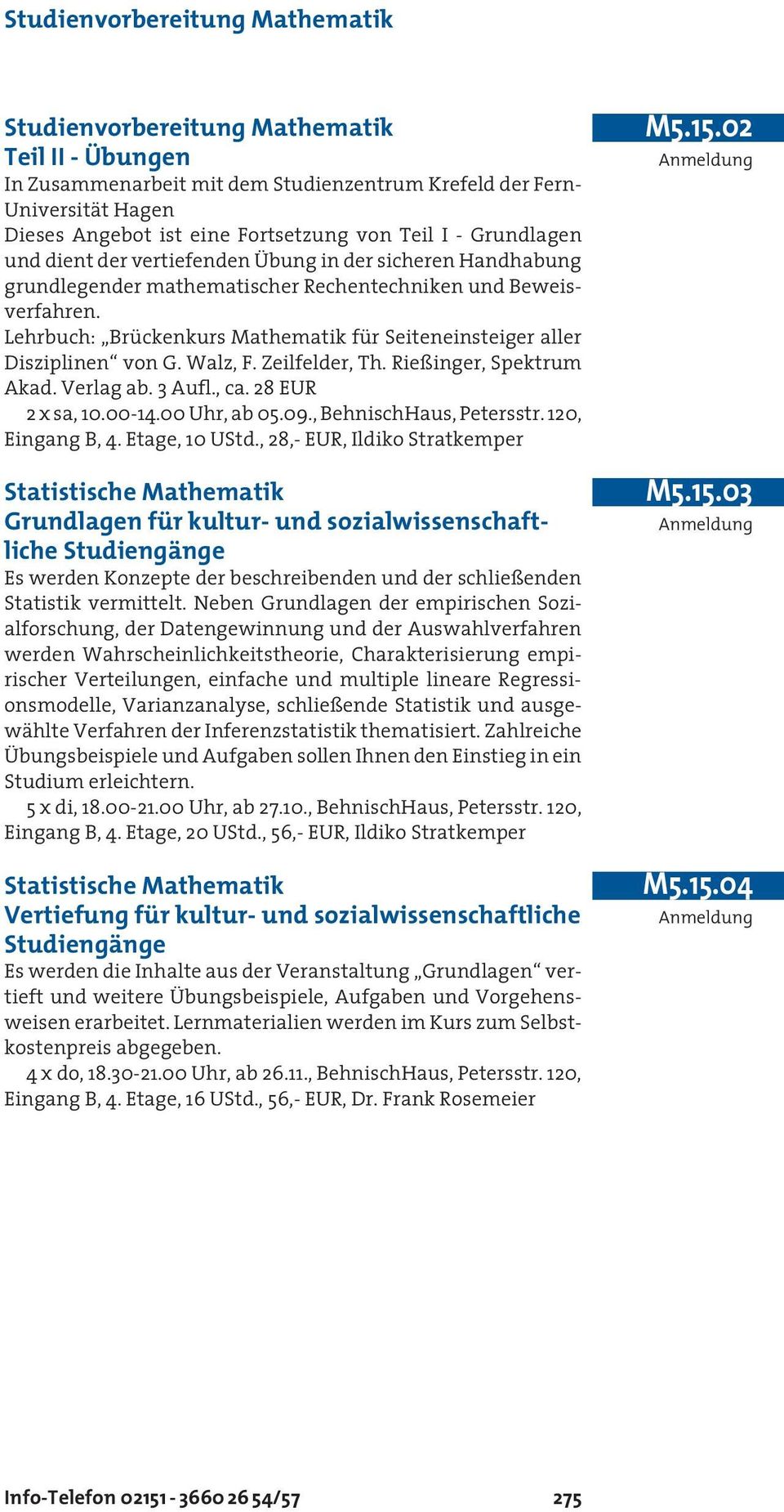 Lehrbuch: Brückenkurs Mathematik für Seiteneinsteiger aller Disziplinen von G. Walz, F. Zeilfelder, Th. Rießinger, Spektrum Akad. Verlag ab. 3 Aufl., ca. 28 EUR 2 x sa, 10.00-14.00 Uhr, ab 05.09.