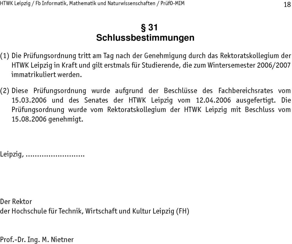 (2) Diese Prüfungsordnung wurde aufgrund der Beschlüsse des Fachbereichsrates vom 15.03.2006 und des Senates der HTWK Leipzig vom 12.04.2006 ausgefertigt.