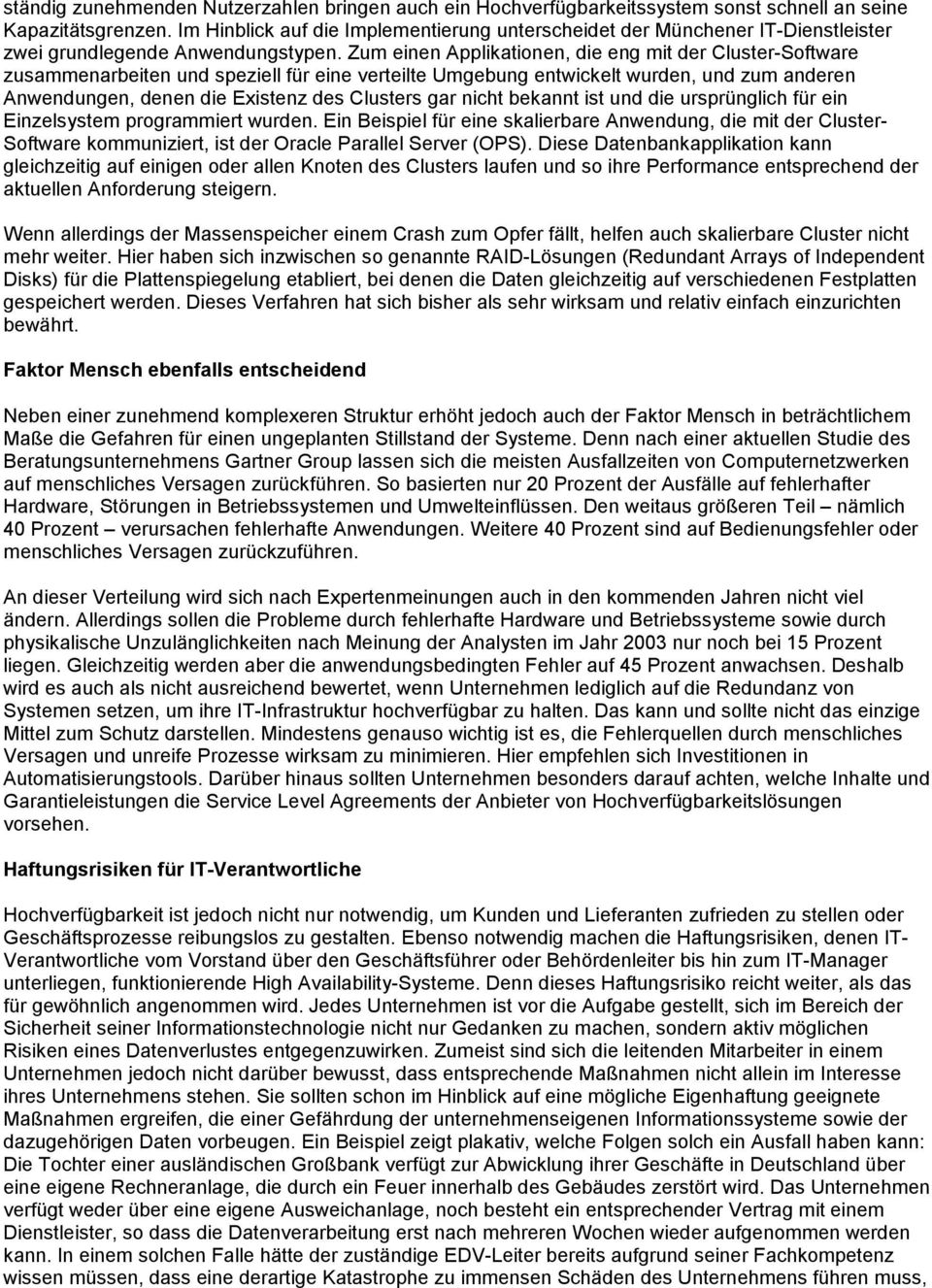 Zum einen Applikationen, die eng mit der Cluster-Software zusammenarbeiten und speziell für eine verteilte Umgebung entwickelt wurden, und zum anderen Anwendungen, denen die Existenz des Clusters gar