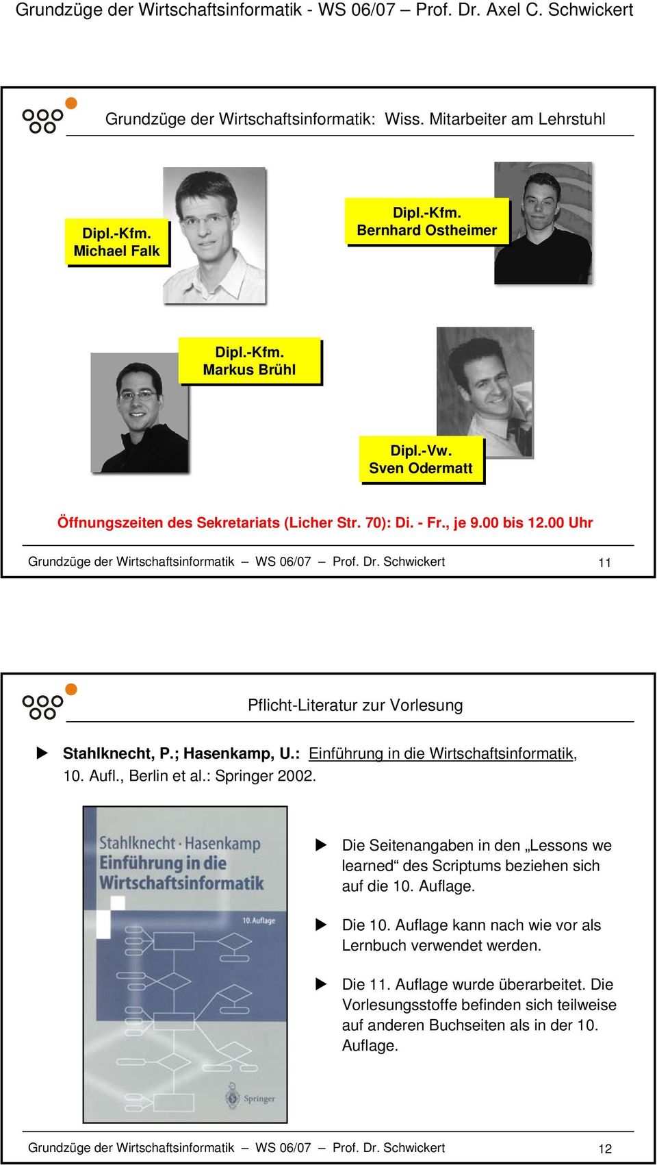 Schwickert 11 Pflicht-Literatur zur Vorlesung Stahlknecht, P.; Hasenkamp, U.: Einführung in die Wirtschaftsinformatik, 10. Aufl., Berlin et al.: Springer 2002.