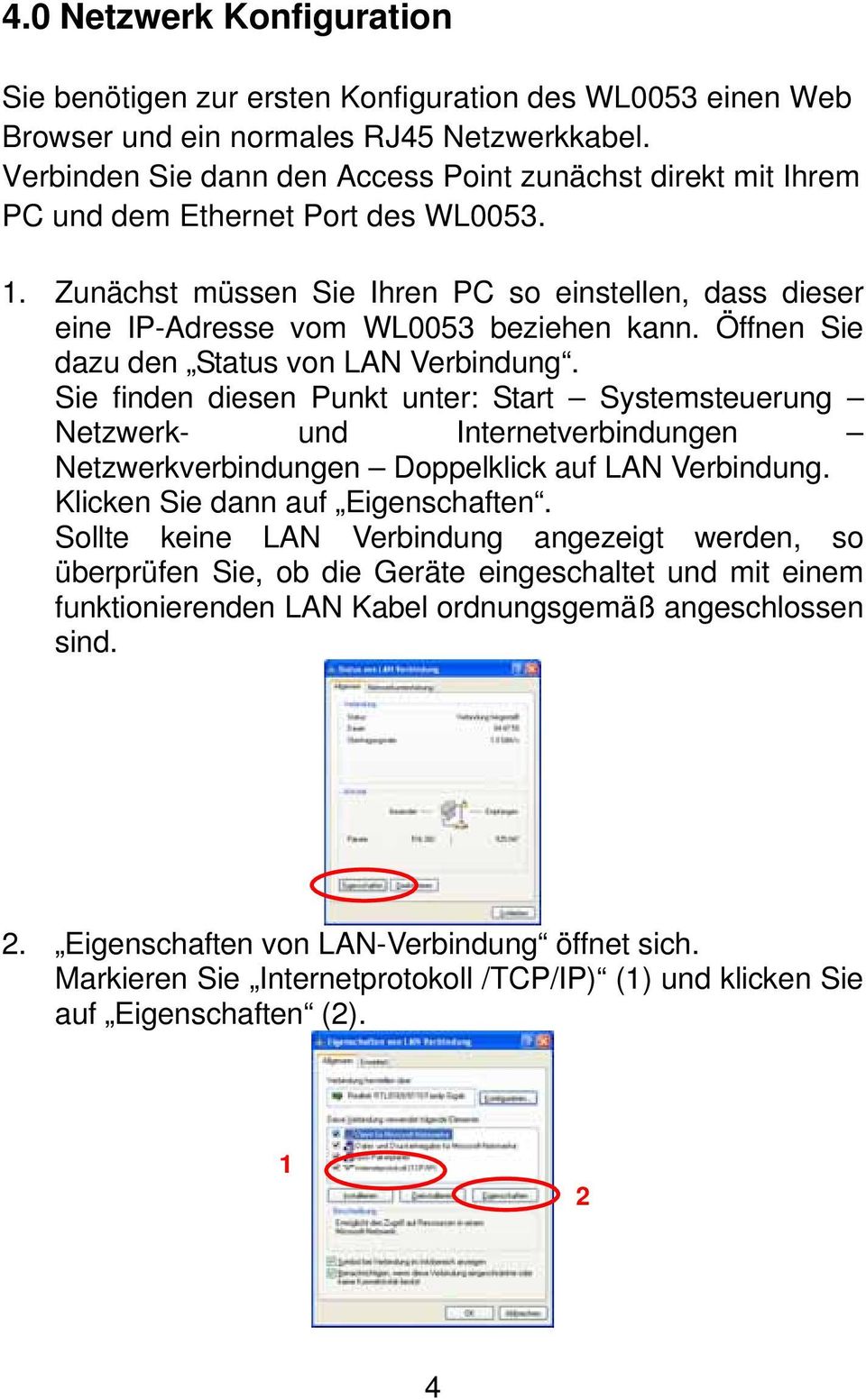 Öffnen Sie dazu den Status von LAN Verbindung. Sie finden diesen Punkt unter: Start Systemsteuerung Netzwerk- und Internetverbindungen Netzwerkverbindungen Doppelklick auf LAN Verbindung.