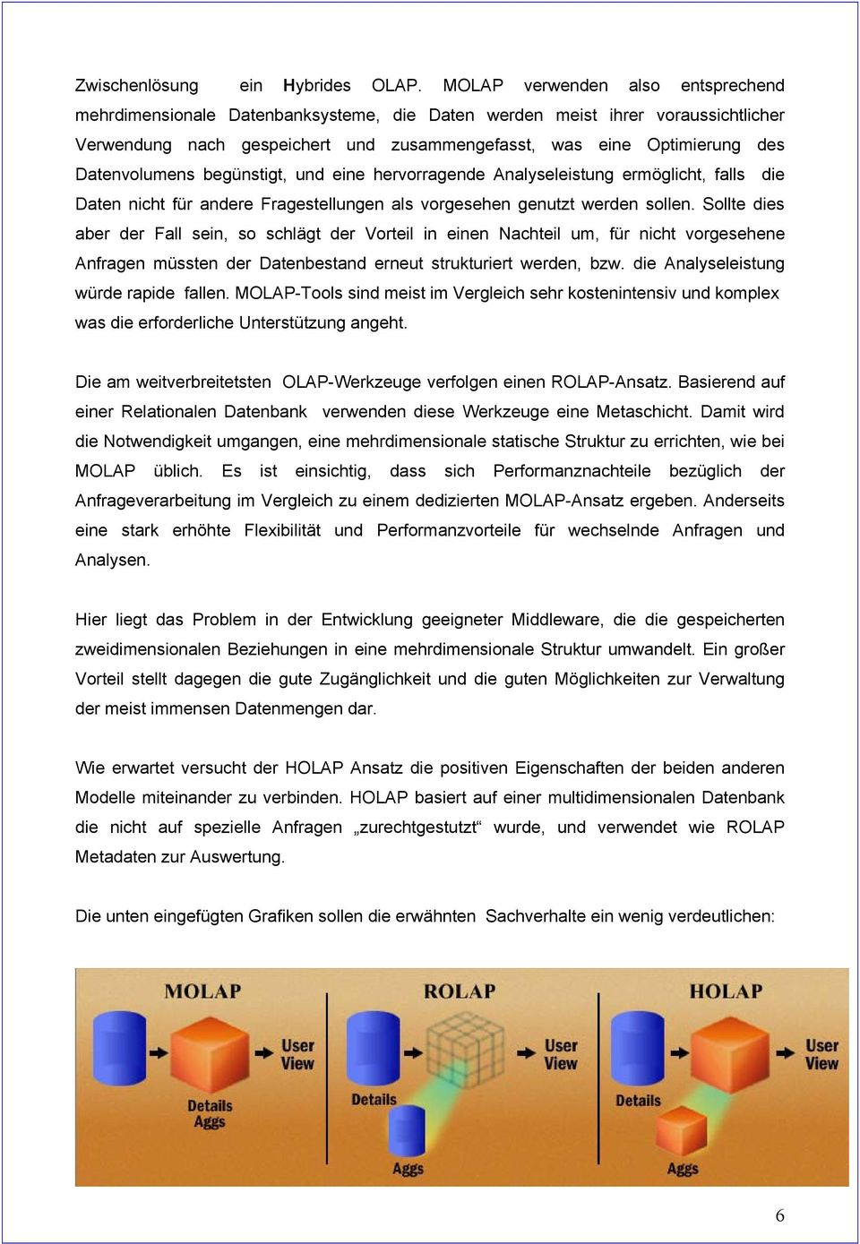 Datenvolumens begünstigt, und eine hervorragende Analyseleistung ermöglicht, falls die Daten nicht für andere Fragestellungen als vorgesehen genutzt werden sollen.