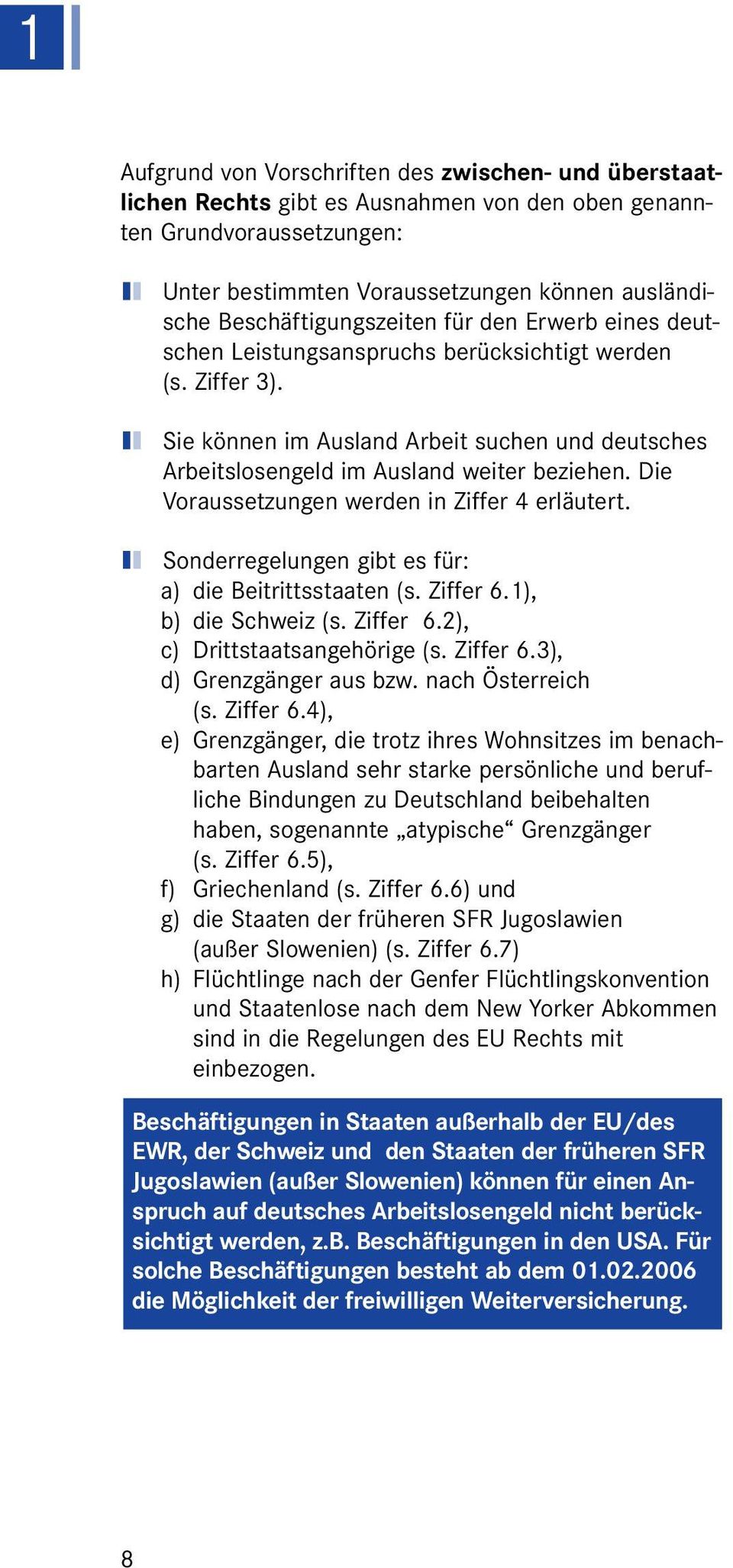 Sie können im Ausland Arbeit suchen und deutsches Arbeitslosengeld im Ausland weiter beziehen. Die Voraussetzungen werden in Ziffer 4 erläutert.