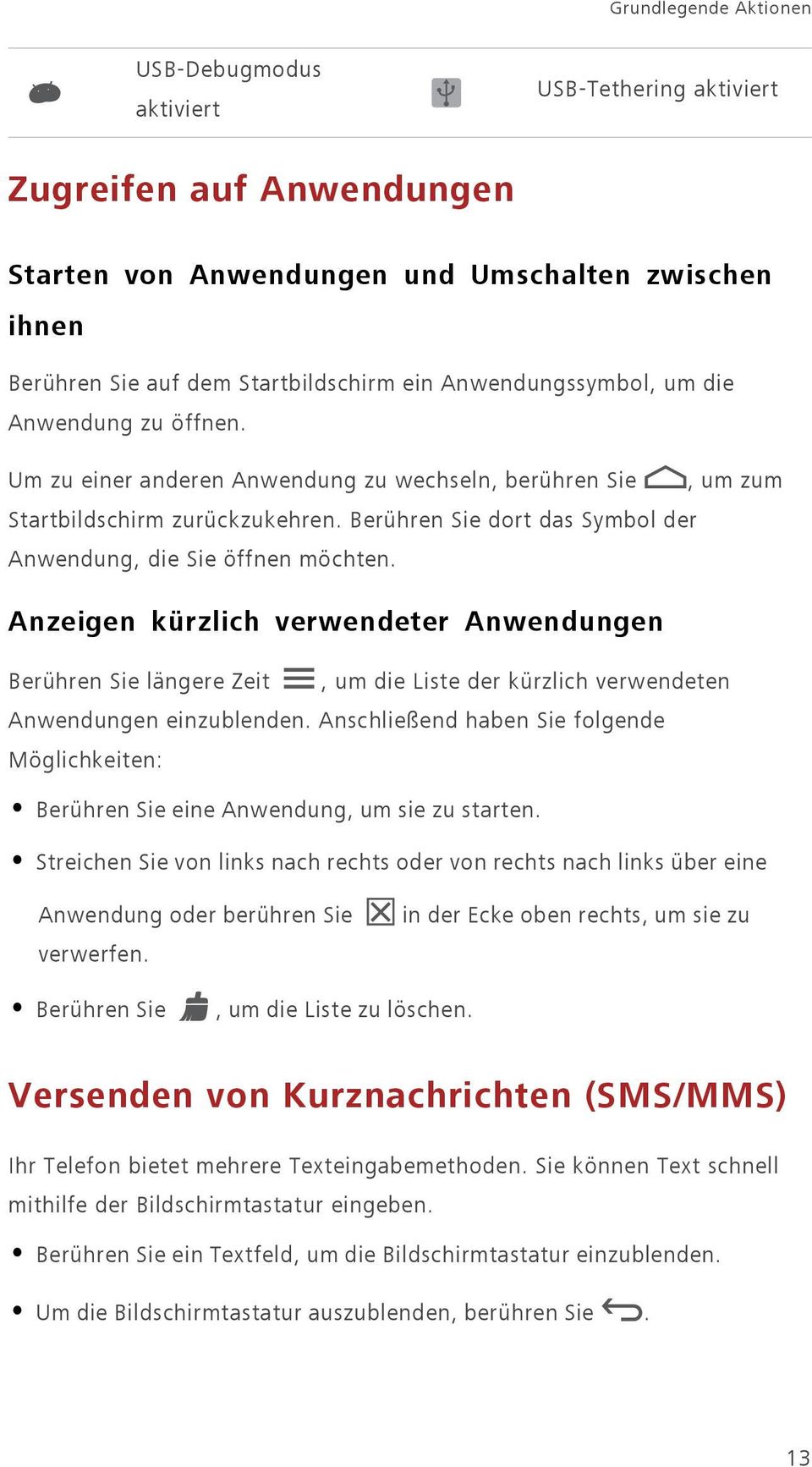 Berühren Sie dort das Symbol der Anwendung, die Sie öffnen möchten. Anzeigen kürzlich verwendeter Anwendungen Berühren Sie längere Zeit, um die Liste der kürzlich verwendeten Anwendungen einzublenden.