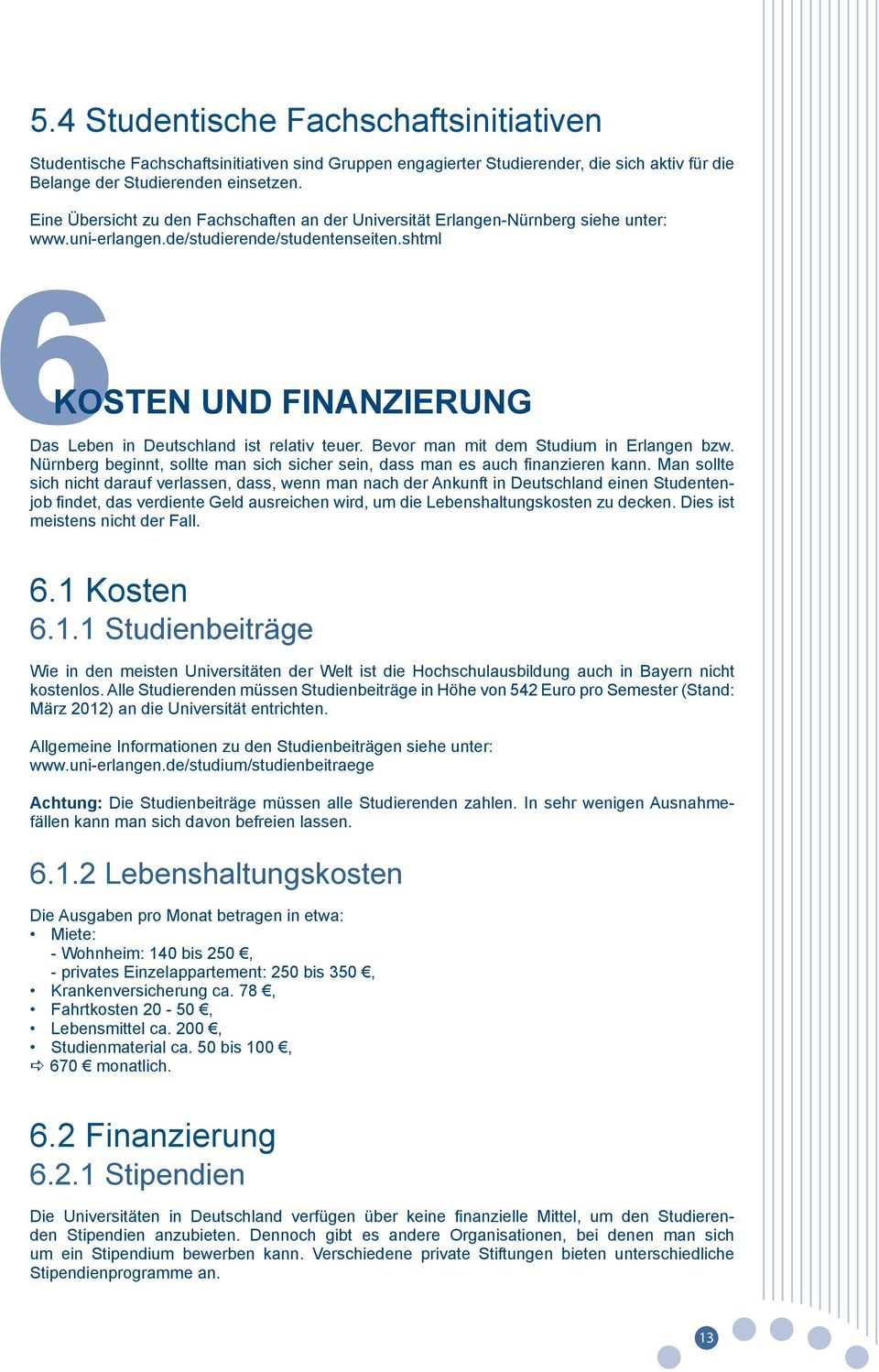 shtml 6KOSTEN UND FINANZIERUNG Das Leben in Deutschland ist relativ teuer. Bevor man mit dem Studium in Erlangen bzw. Nürnberg beginnt, sollte man sich sicher sein, dass man es auch finanzieren kann.