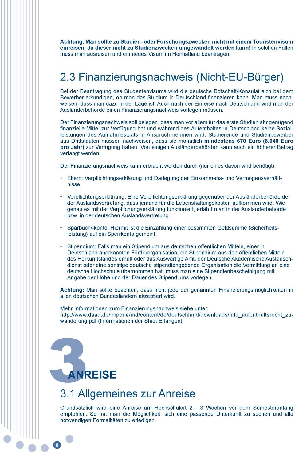 3 Finanzierungsnachweis (Nicht-EU-Bürger) Bei der Beantragung des Studentenvisums wird die deutsche Botschaft/Konsulat sich bei dem Bewerber erkundigen, ob man das Studium in Deutschland finanzieren